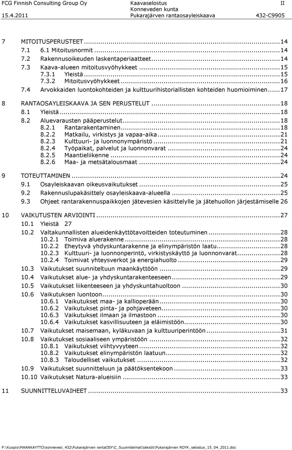 1 Yleistä...18 8.2 Aluevarausten pääperustelut...18 8.2.1 Rantarakentaminen...18 8.2.2 Matkailu, virkistys ja vapaa-aika...21 8.2.3 Kulttuuri- ja luonnonympäristö...21 8.2.4 Työpaikat, palvelut ja luonnonvarat.