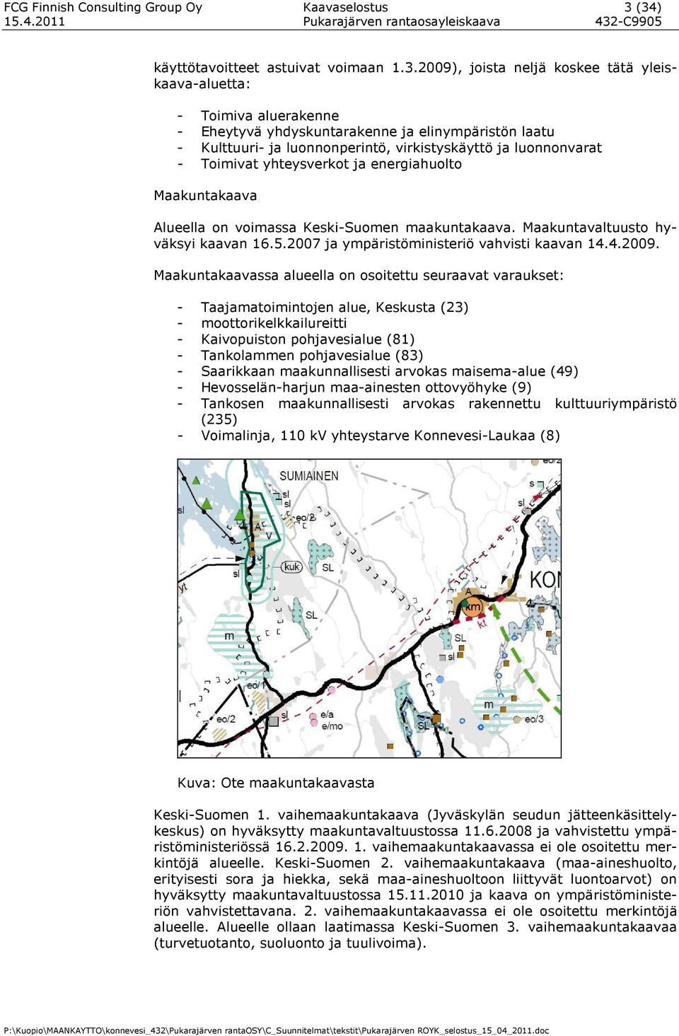 luonnonperintö, virkistyskäyttö ja luonnonvarat - Toimivat yhteysverkot ja energiahuolto Maakuntakaava Alueella on voimassa Keski-Suomen maakuntakaava. Maakuntavaltuusto hyväksyi kaavan 16.5.