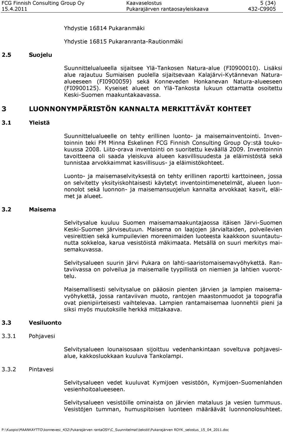 Kyseiset alueet on Ylä-Tankosta lukuun ottamatta osoitettu Keski-Suomen maakuntakaavassa. 3 LUONNONYMPÄRISTÖN KANNALTA MERKITTÄVÄT KOHTEET 3.1 Yleistä 3.2 Maisema 3.3 Vesiluonto 3.3.1 Pohjavesi 3.3.2 Pintavesi Suunnittelualueelle on tehty erillinen luonto- ja maisemainventointi.