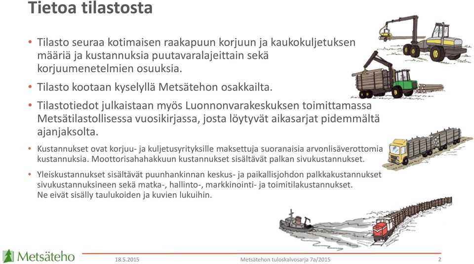 Tilastotiedot julkaistaan myös Luonnonvarakeskuksen toimittamassa Metsätilastollisessa vuosikirjassa, josta löytyvät aikasarjat pidemmältä ajanjaksolta.