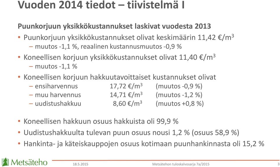 ensiharvennus 17,72 /m 3 (muutos -,9 %) muu harvennus 14,71 /m 3 (muutos -1,2 %) uudistushakkuu 8,6 /m 3 (muutos +,8 %) Koneellisen hakkuun osuus hakkuista oli 99,9 %