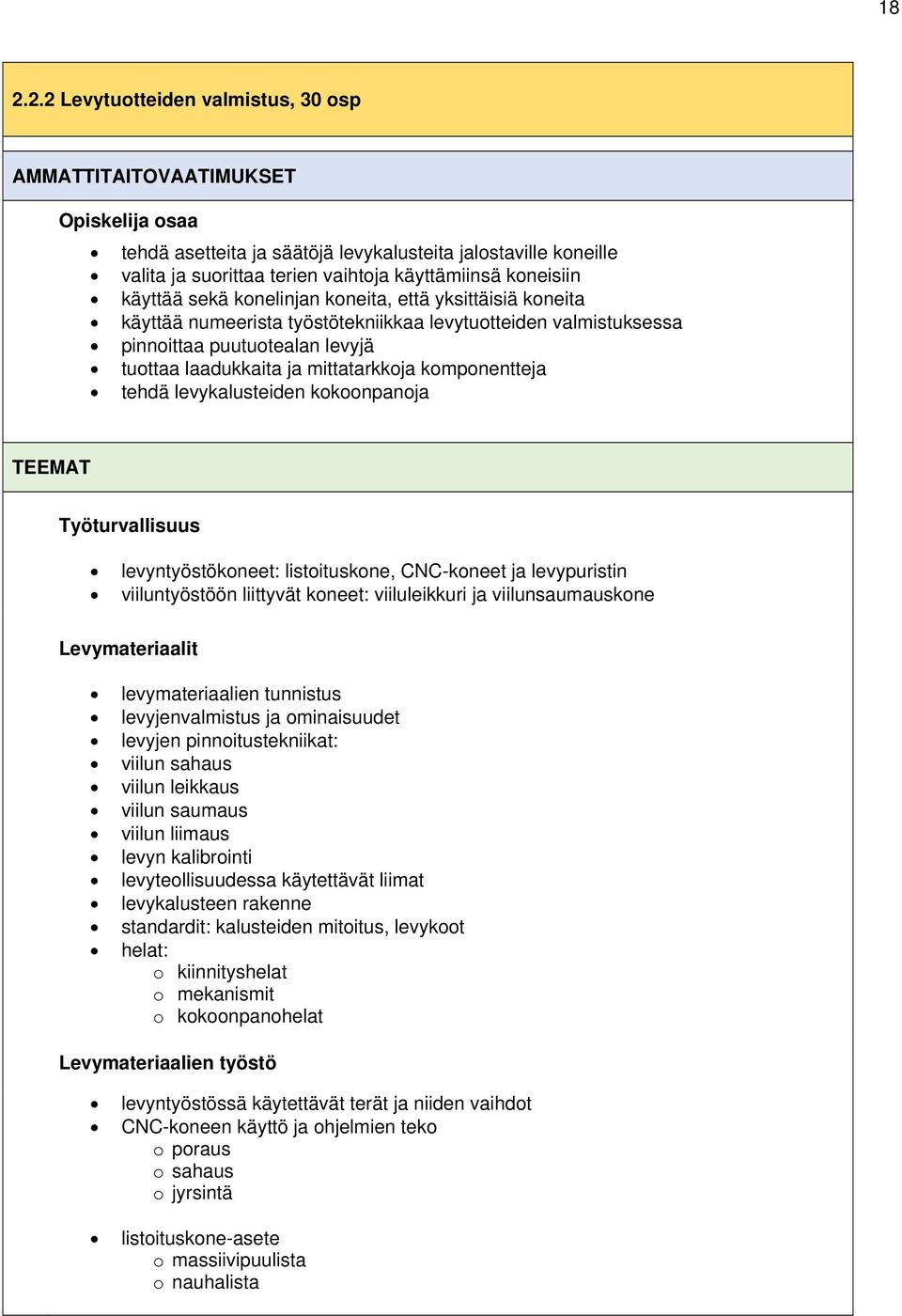 mittatarkkoja komponentteja tehdä levykalusteiden kokoonpanoja TEEMAT Työturvallisuus levyntyöstökoneet: listoituskone, CNC-koneet ja levypuristin viiluntyöstöön liittyvät koneet: viiluleikkuri ja