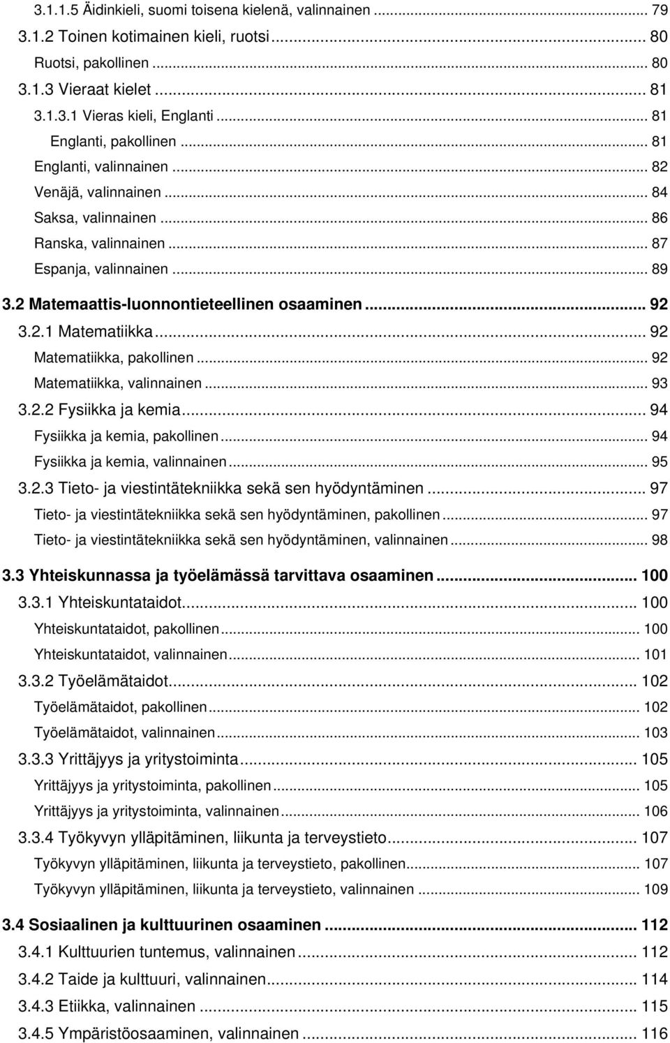 2 Matemaattis-luonnontieteellinen osaaminen... 92 3.2.1 Matematiikka... 92 Matematiikka, pakollinen... 92 Matematiikka, valinnainen... 93 3.2.2 Fysiikka ja kemia... 94 Fysiikka ja kemia, pakollinen.