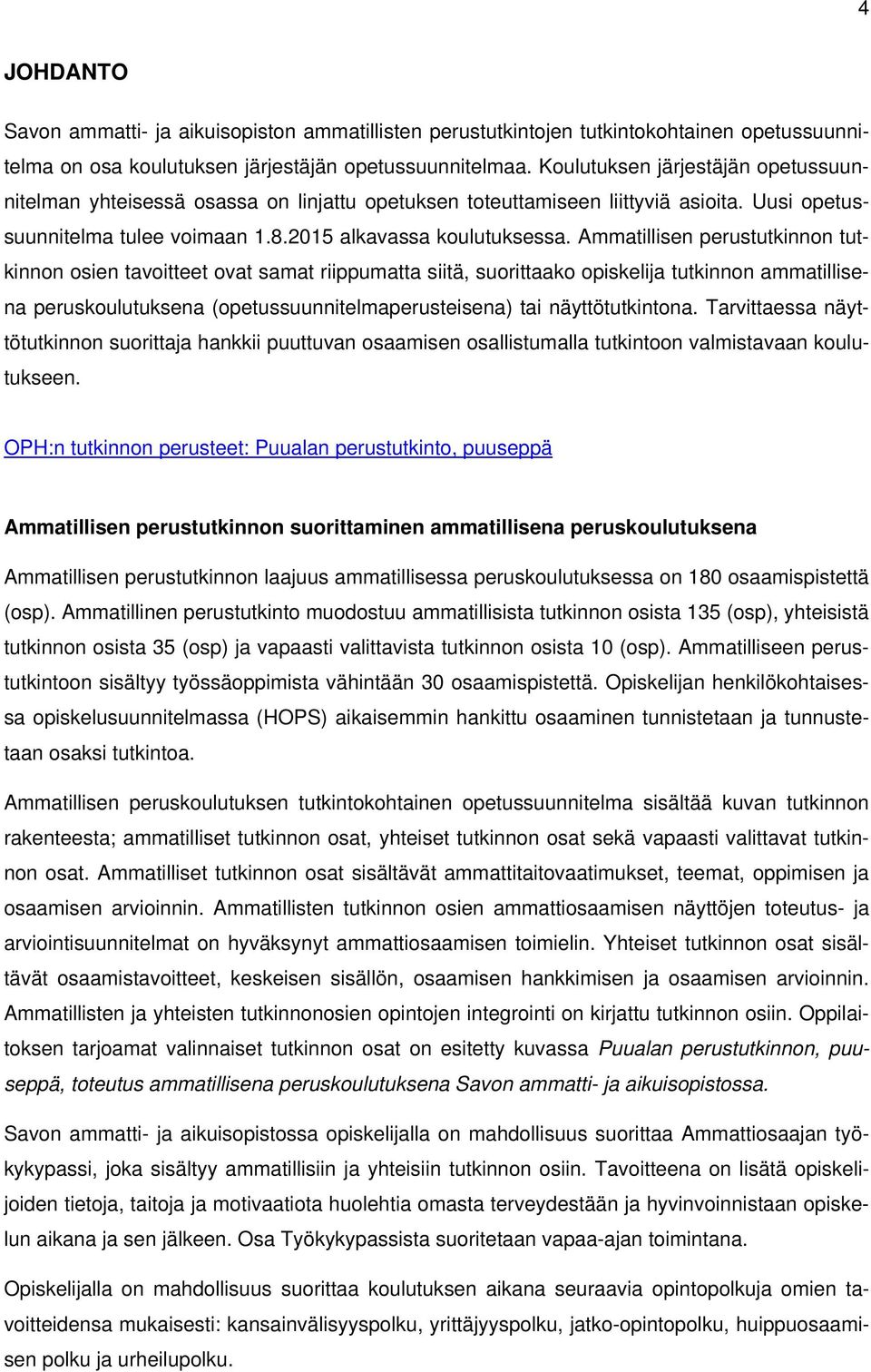 Ammatillisen perustutkinnon tutkinnon osien tavoitteet ovat samat riippumatta siitä, suorittaako opiskelija tutkinnon ammatillisena peruskoulutuksena (opetussuunnitelmaperusteisena) tai