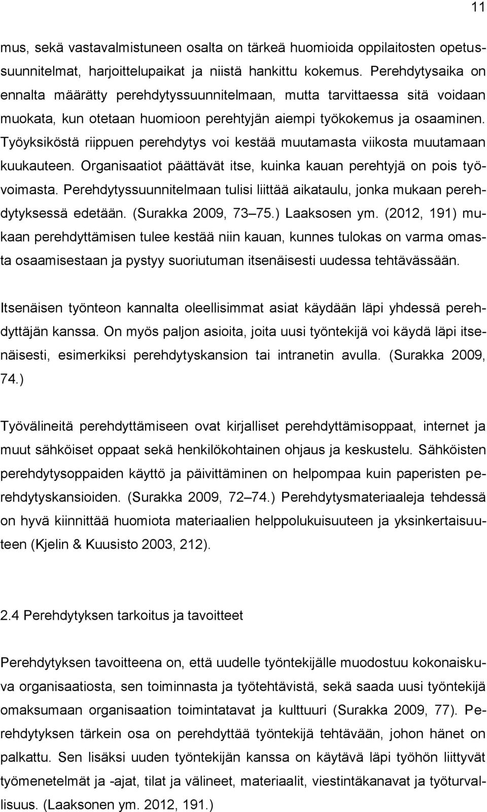 Työyksiköstä riippuen perehdytys voi kestää muutamasta viikosta muutamaan kuukauteen. Organisaatiot päättävät itse, kuinka kauan perehtyjä on pois työvoimasta.