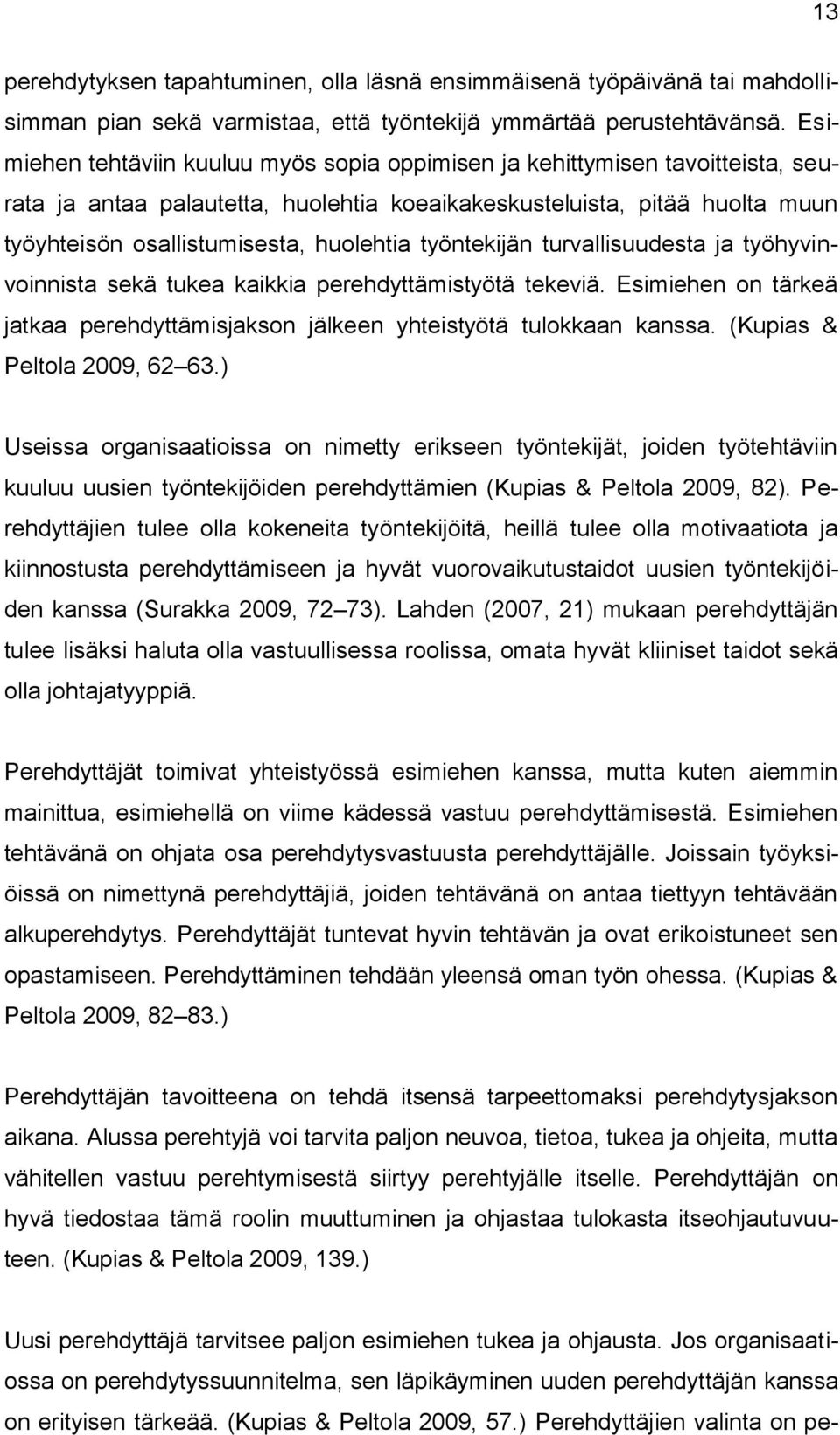 työntekijän turvallisuudesta ja työhyvinvoinnista sekä tukea kaikkia perehdyttämistyötä tekeviä. Esimiehen on tärkeä jatkaa perehdyttämisjakson jälkeen yhteistyötä tulokkaan kanssa.