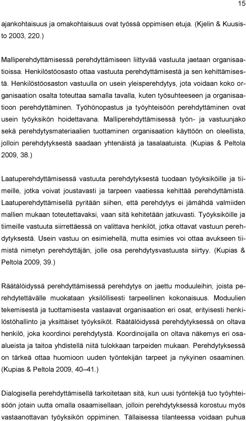 Henkilöstöosaston vastuulla on usein yleisperehdytys, jota voidaan koko organisaation osalta toteuttaa samalla tavalla, kuten työsuhteeseen ja organisaatioon perehdyttäminen.