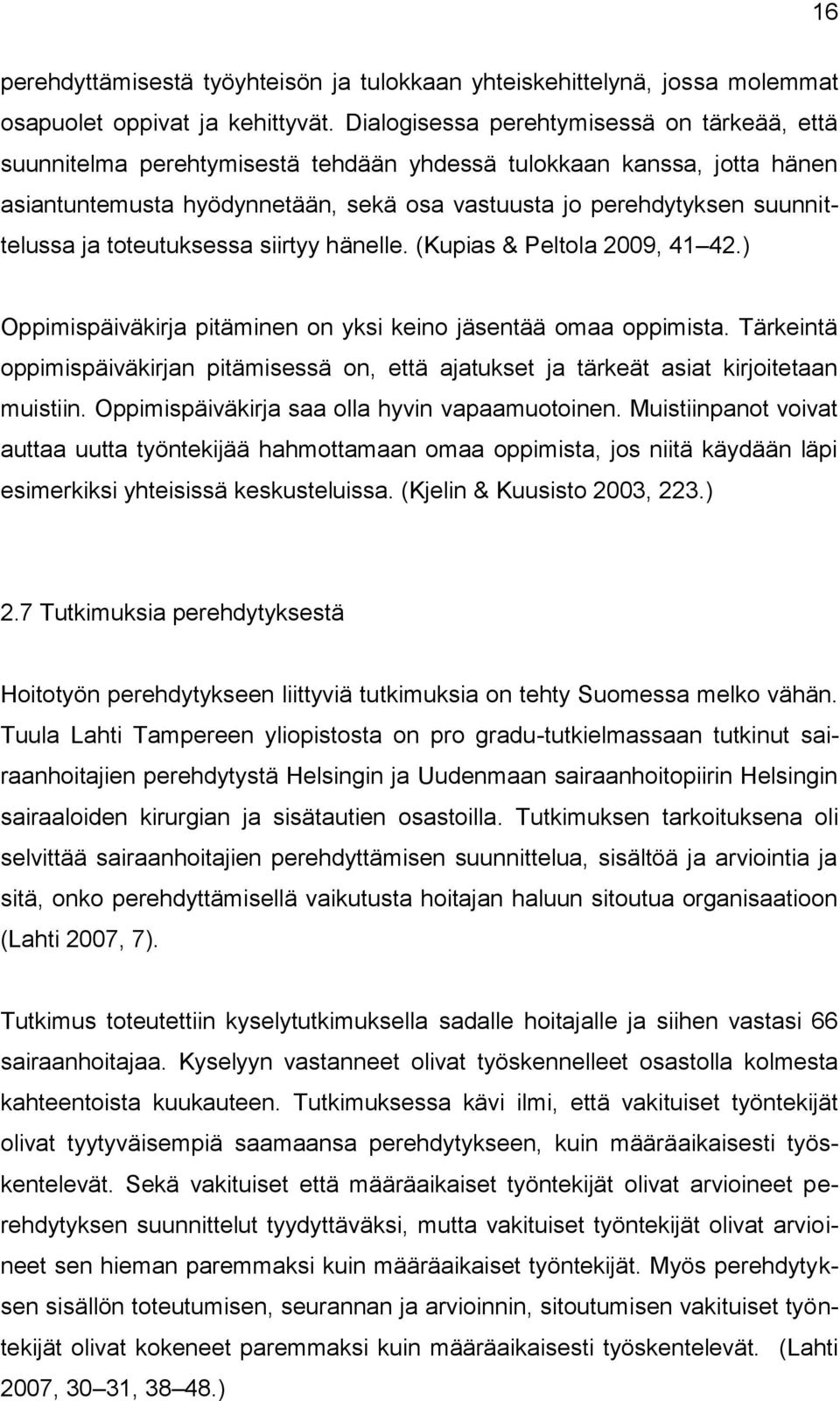 ja toteutuksessa siirtyy hänelle. (Kupias & Peltola 2009, 41 42.) Oppimispäiväkirja pitäminen on yksi keino jäsentää omaa oppimista.