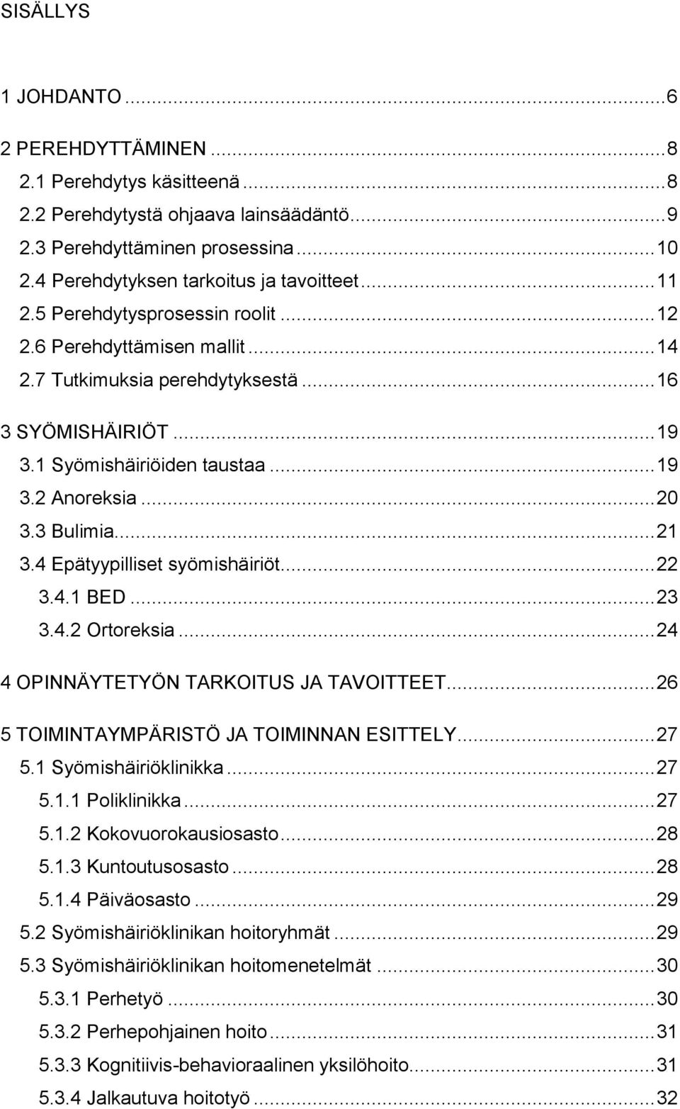 1 Syömishäiriöiden taustaa... 19 3.2 Anoreksia... 20 3.3 Bulimia... 21 3.4 Epätyypilliset syömishäiriöt... 22 3.4.1 BED... 23 3.4.2 Ortoreksia... 24 4 OPINNÄYTETYÖN TARKOITUS JA TAVOITTEET.