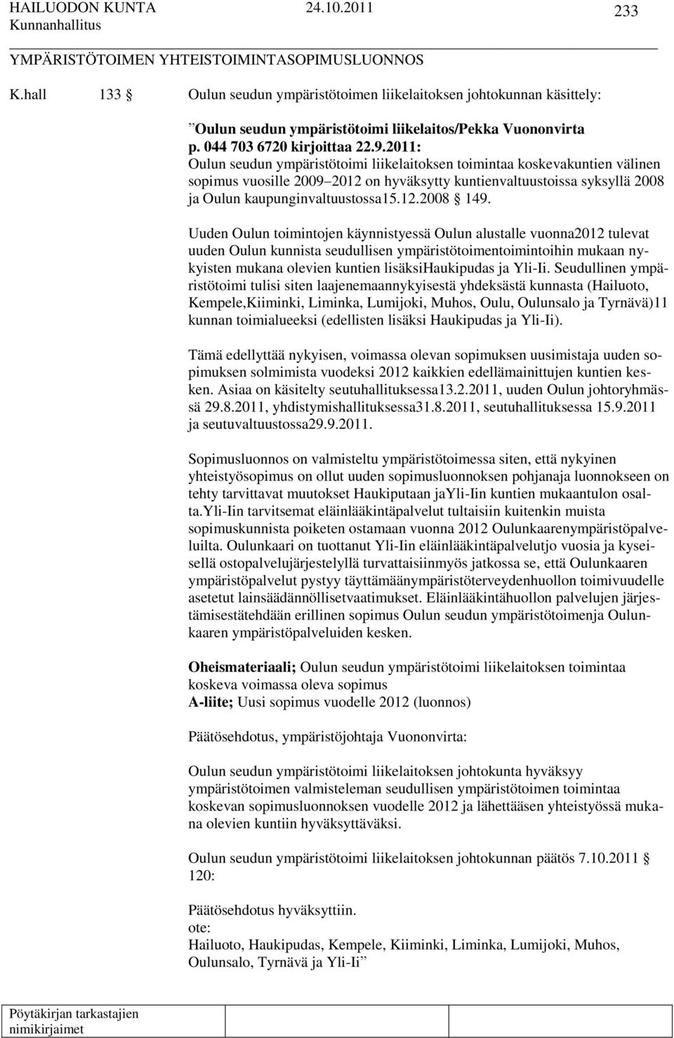 2011: Oulun seudun ympäristötoimi liikelaitoksen toimintaa koskevakuntien välinen sopimus vuosille 2009 2012 on hyväksytty kuntienvaltuustoissa syksyllä 2008 ja Oulun kaupunginvaltuustossa15.12.2008 149.