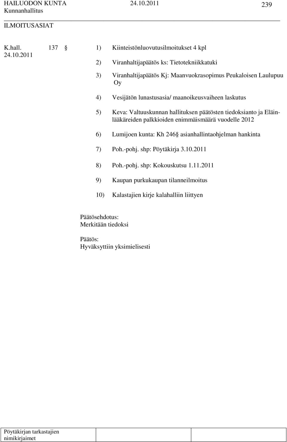 4) Vesijätön lunastusasia/ maanoikeusvaiheen laskutus 5) Keva: Valtuuskunnan hallituksen päätösten tiedoksianto ja Eläinlääkäreiden palkkioiden enimmäismäärä