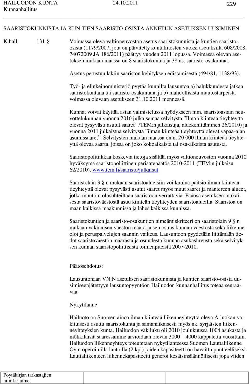 vuoden 2011 lopussa. Voimassa olevan asetuksen mukaan maassa on 8 saaristokuntaa ja 38 ns. saaristo-osakuntaa. Asetus perustuu lakiin saariston kehityksen edistämisestä (494/81, 1138/93).