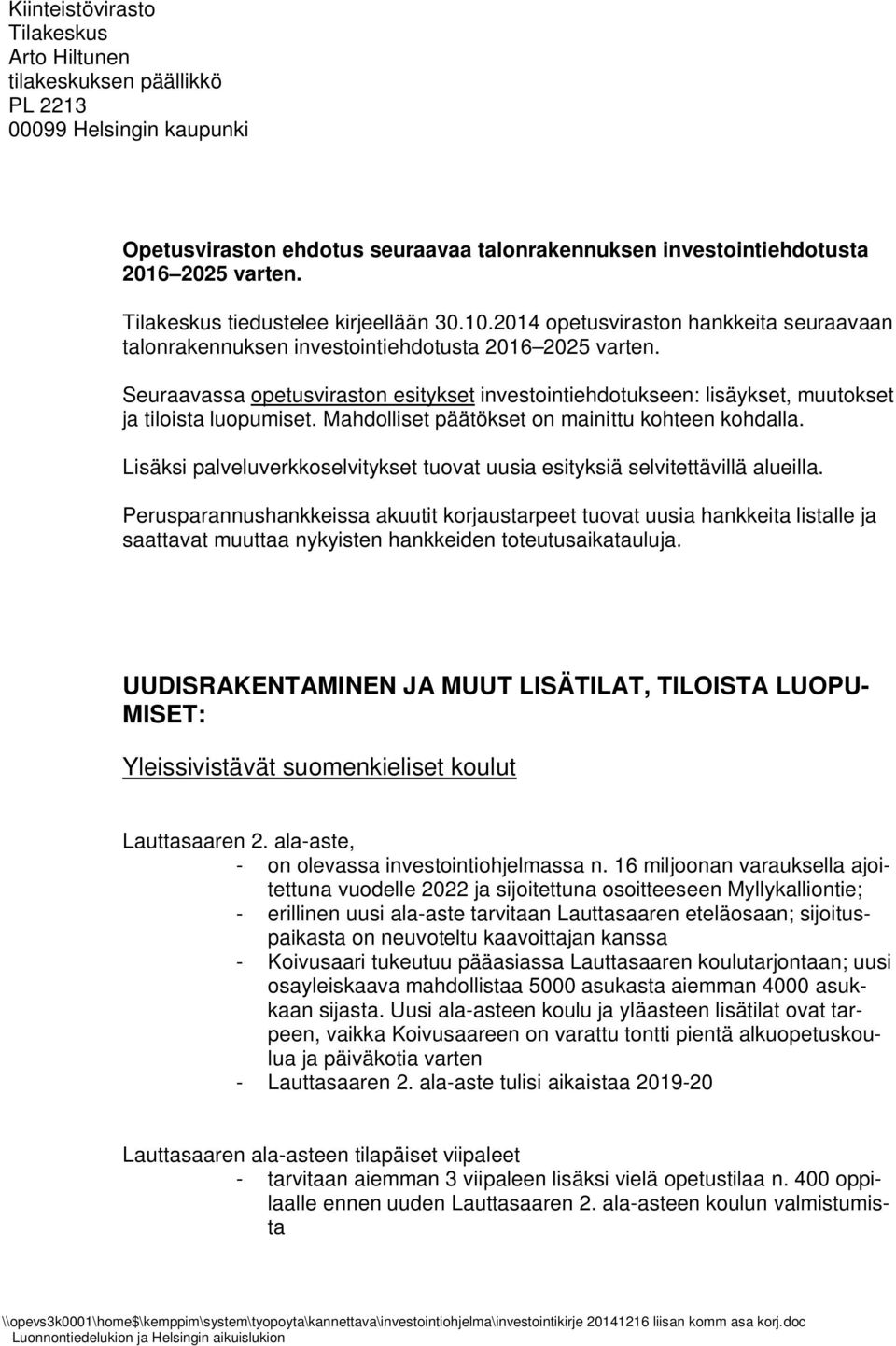 Seuraavassa opetusviraston esitykset investointiehdotukseen: lisäykset, muutokset ja tiloista luopumiset. Mahdolliset päätökset on mainittu kohteen kohdalla.