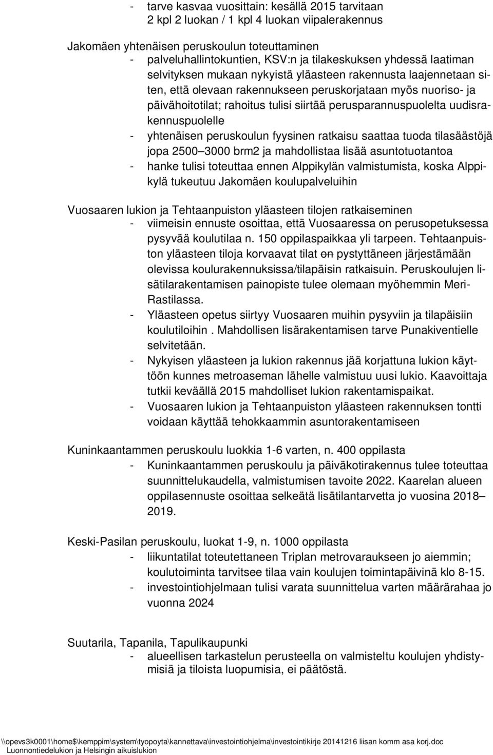 perusparannuspuolelta uudisrakennuspuolelle - yhtenäisen peruskoulun fyysinen ratkaisu saattaa tuoda tilasäästöjä jopa 2500 3000 brm2 ja mahdollistaa lisää asuntotuotantoa - hanke tulisi toteuttaa