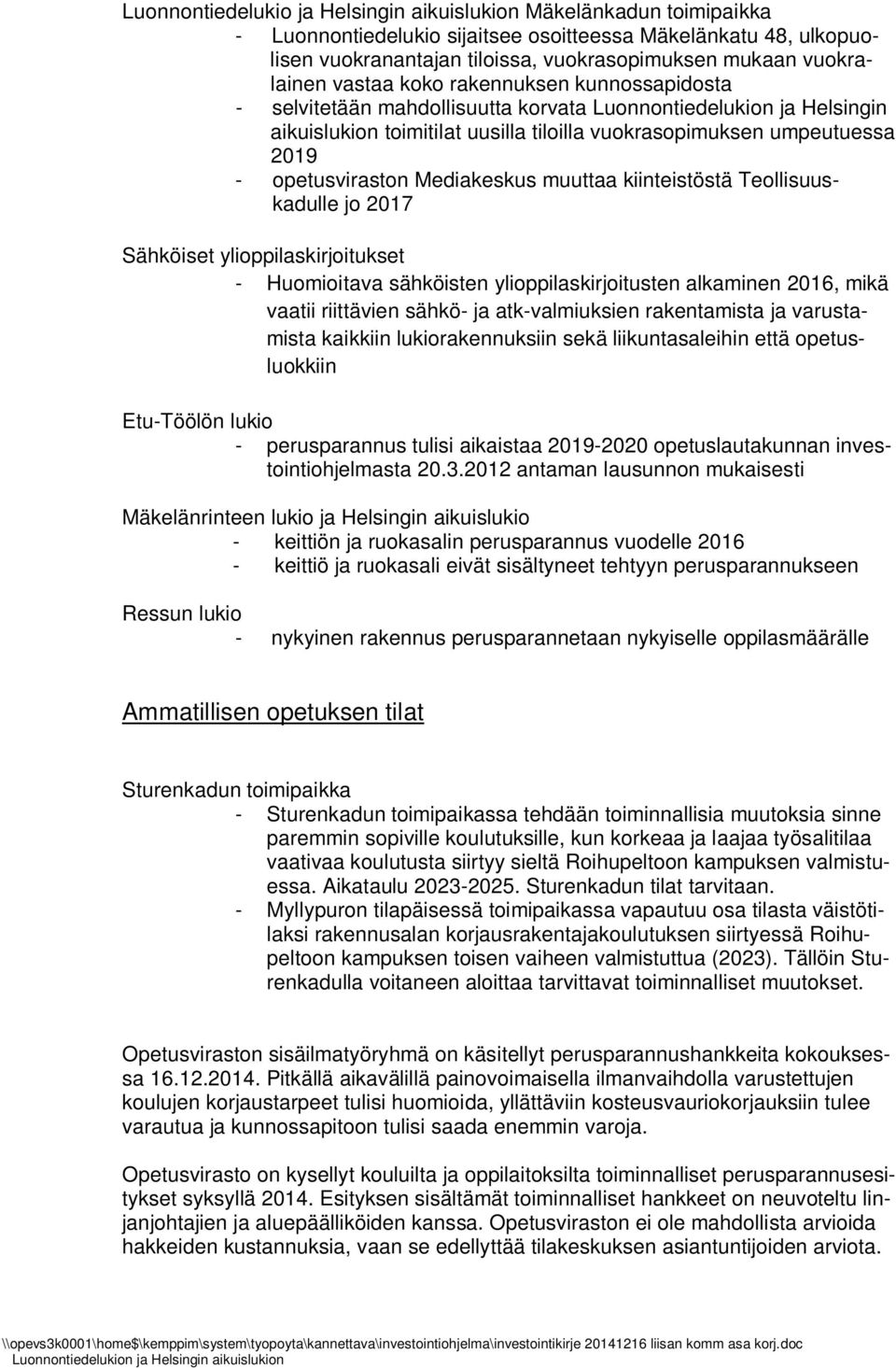 opetusviraston Mediakeskus muuttaa kiinteistöstä Teollisuuskadulle jo 2017 Sähköiset ylioppilaskirjoitukset - Huomioitava sähköisten ylioppilaskirjoitusten alkaminen 2016, mikä vaatii riittävien