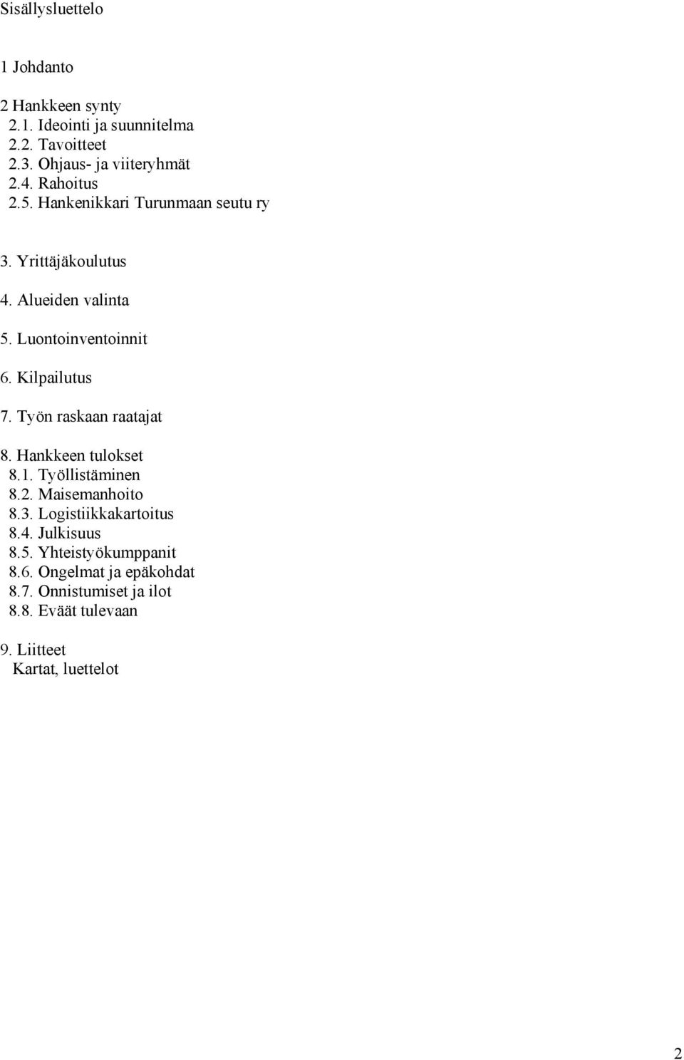 Työn raskaan raatajat 8. Hankkeen tulokset 8.1. Työllistäminen 8.2. Maisemanhoito 8.3. Logistiikkakartoitus 8.4. Julkisuus 8.