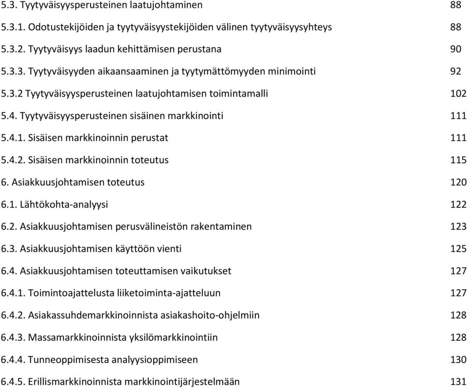 Asiakkuusjohtamisen toteutus 120 6.1. Lähtökohta-analyysi 122 6.2. Asiakkuusjohtamisen perusvälineistön rakentaminen 123 6.3. Asiakkuusjohtamisen käyttöön vienti 125 6.4.