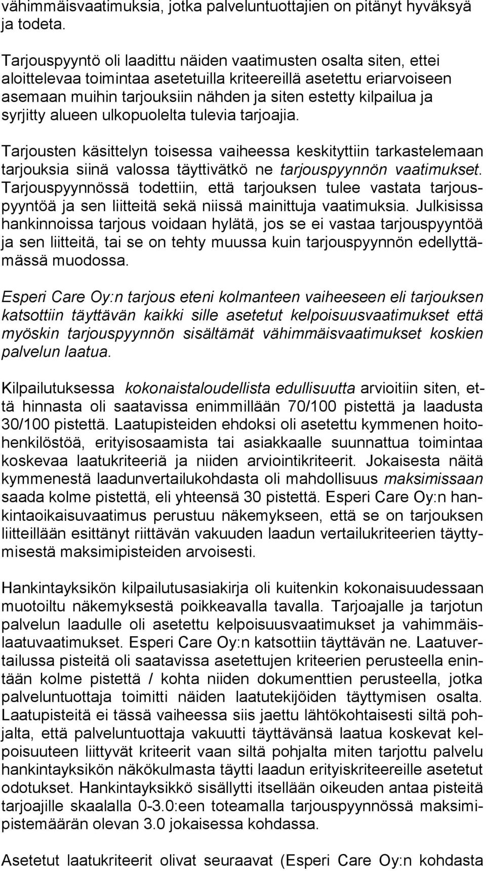 syrjitty alueen ulkopuolelta tulevia tarjoajia. Tarjousten käsittelyn toisessa vaiheessa keskityttiin tarkastelemaan tar jouk sia siinä valossa täyttivätkö ne tarjouspyynnön vaatimukset.