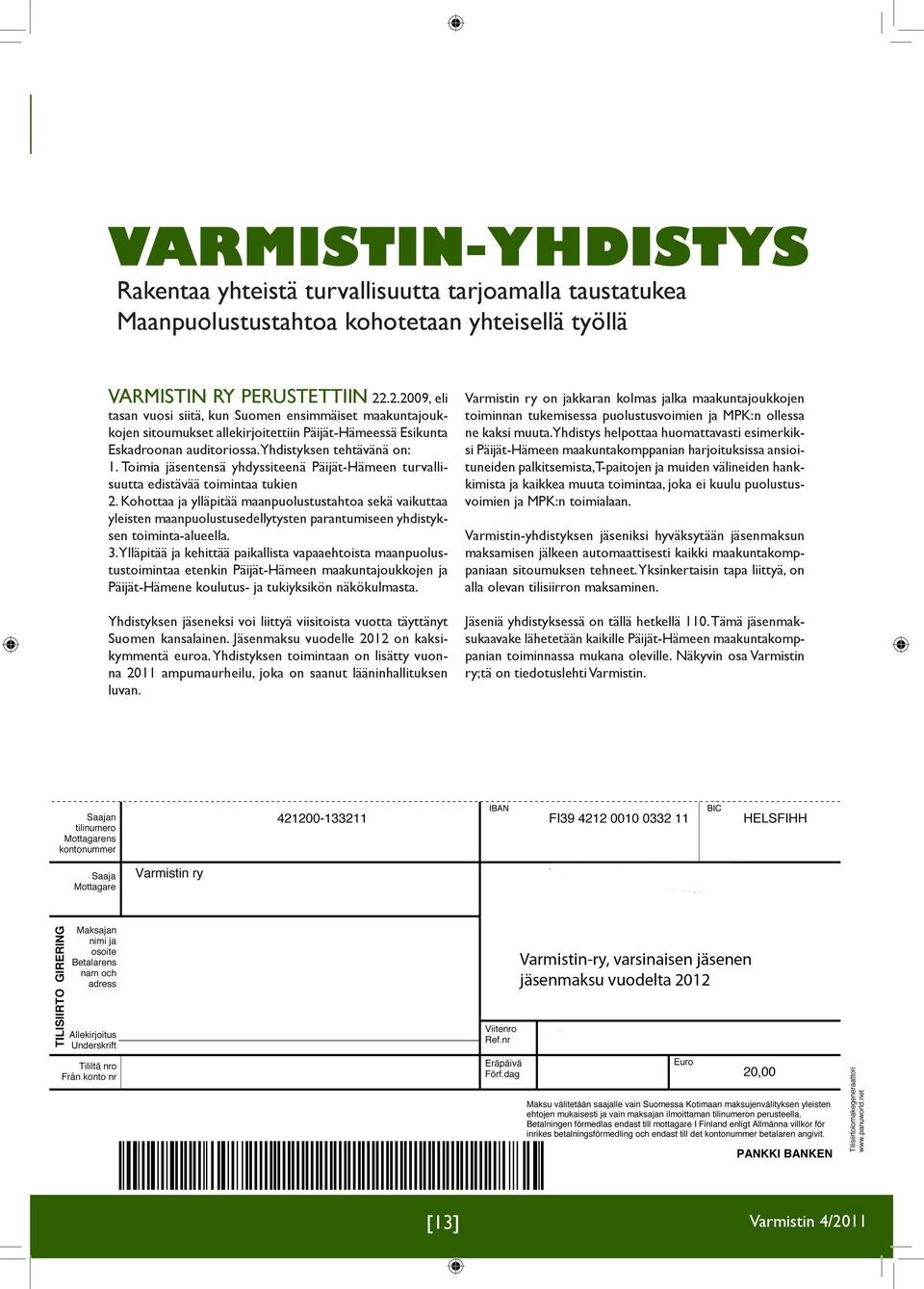 Toimia jäsentensä yhdyssiteenä Päijät-Hämeen turvallisuutta edistävää toimintaa tukien 2.