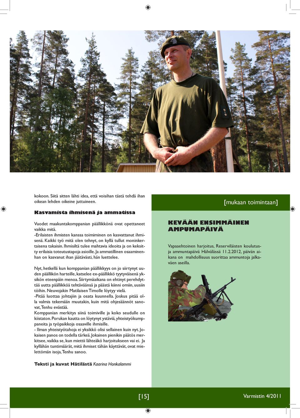 Kaikki työ mitä olen tehnyt, on kyllä tullut moninkertaisena takaisin. Ihmisiltä tulee mahtavia ideoita ja on keksitty erilaisia toteutustapoja asioille.