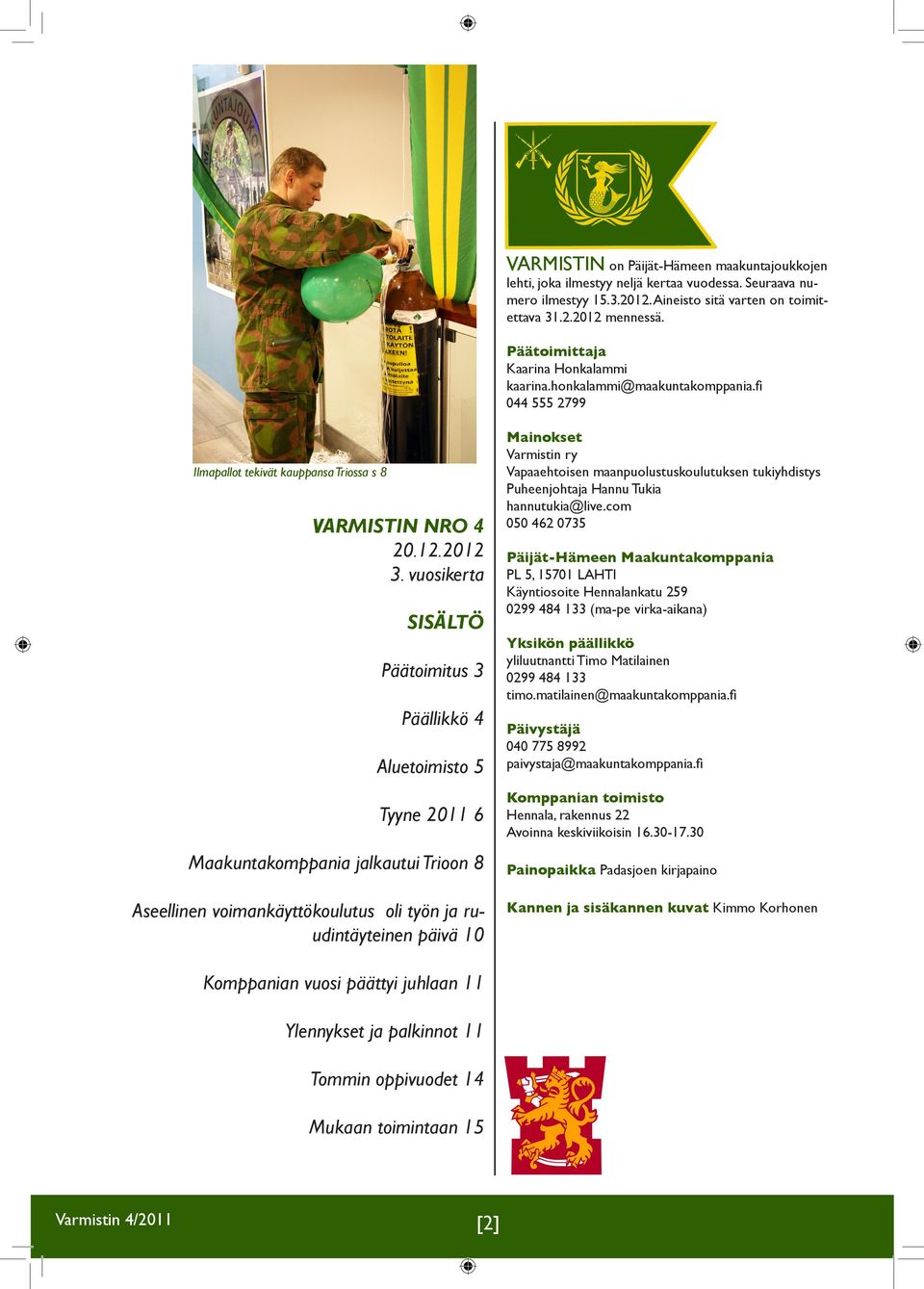 vuosikerta SISÄLTÖ Päätoimitus 3 Päällikkö 4 Aluetoimisto 5 Tyyne 2011 6 Maakuntakomppania jalkautui Trioon 8 Aseellinen voimankäyttökoulutus oli työn ja ruudintäyteinen päivä 10 Mainokset Varmistin