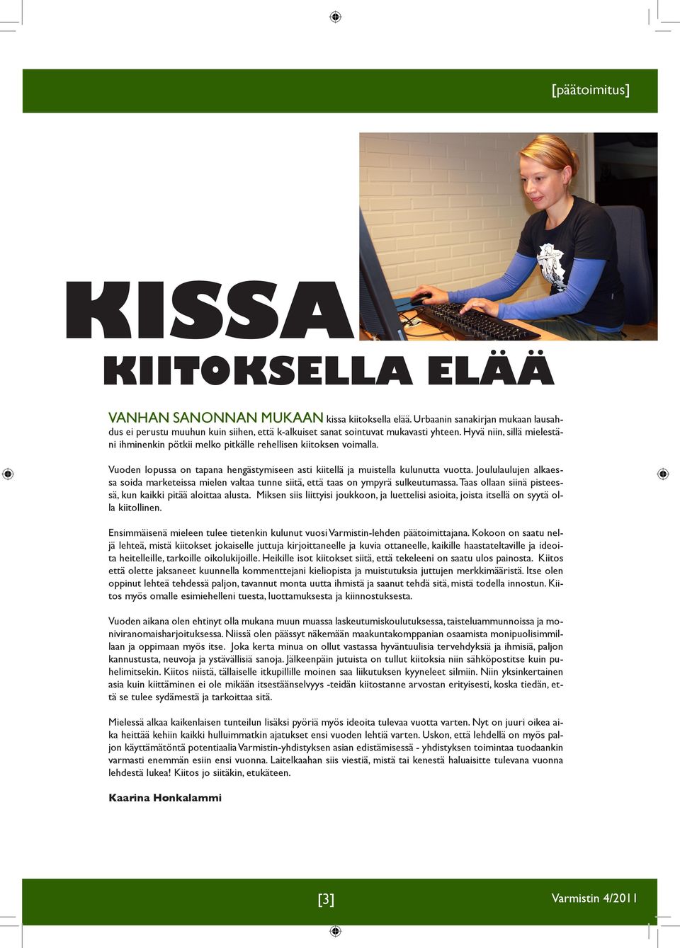 Hyvä niin, sillä mielestäni ihminenkin pötkii melko pitkälle rehellisen kiitoksen voimalla. Vuoden lopussa on tapana hengästymiseen asti kiitellä ja muistella kulunutta vuotta.