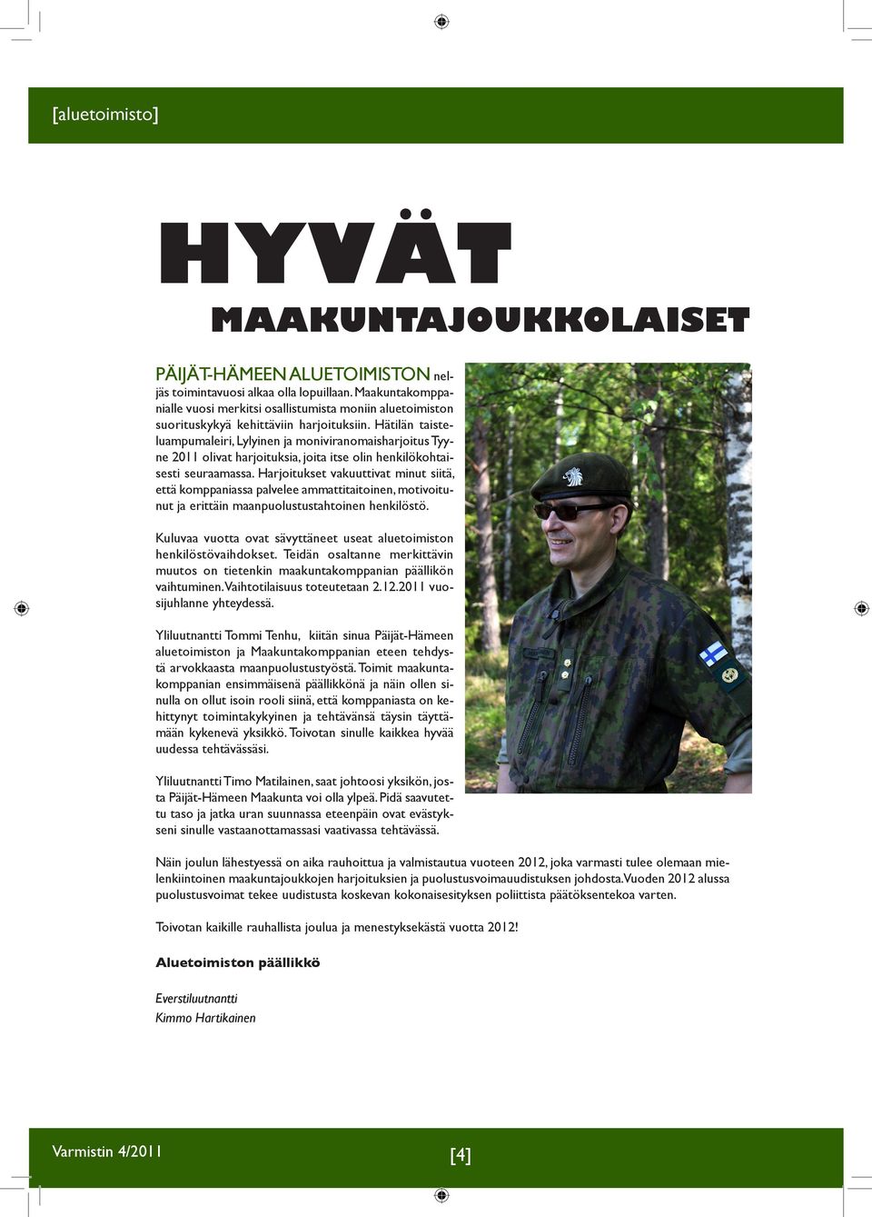 Hätilän taisteluampumaleiri, Lylyinen ja moniviranomaisharjoitus Tyyne 2011 olivat harjoituksia, joita itse olin henkilökohtaisesti seuraamassa.