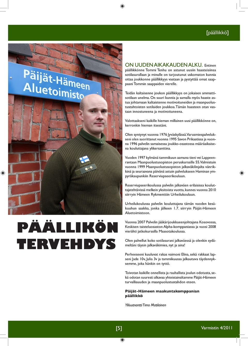 saappaiden vierelle. Teidän kaltaisenne joukon päällikkyys on jokaisen ammattisotilaan unelma.