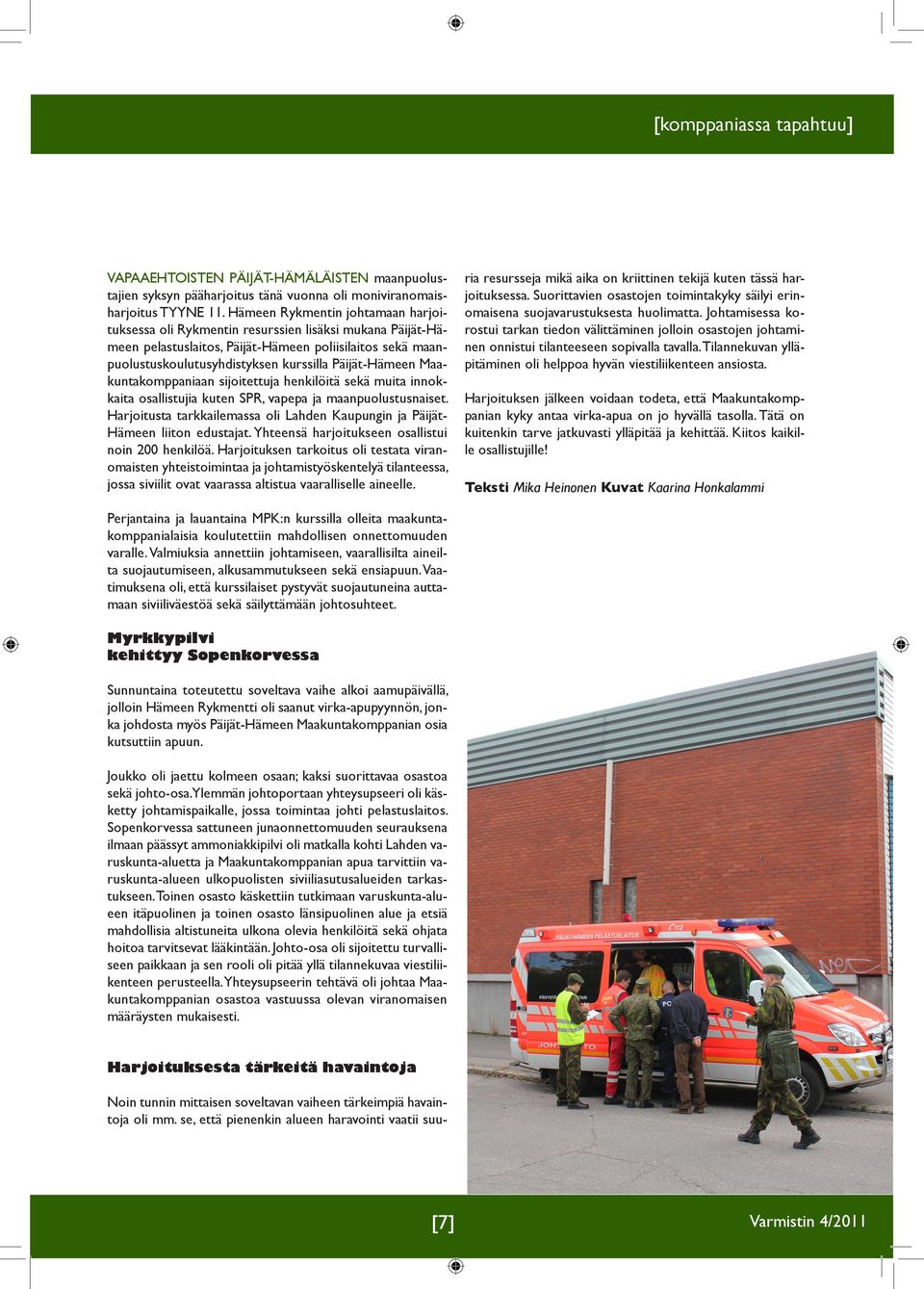 Päijät-Hämeen Maakuntakomppaniaan sijoitettuja henkilöitä sekä muita innokkaita osallistujia kuten SPR, vapepa ja maanpuolustusnaiset.