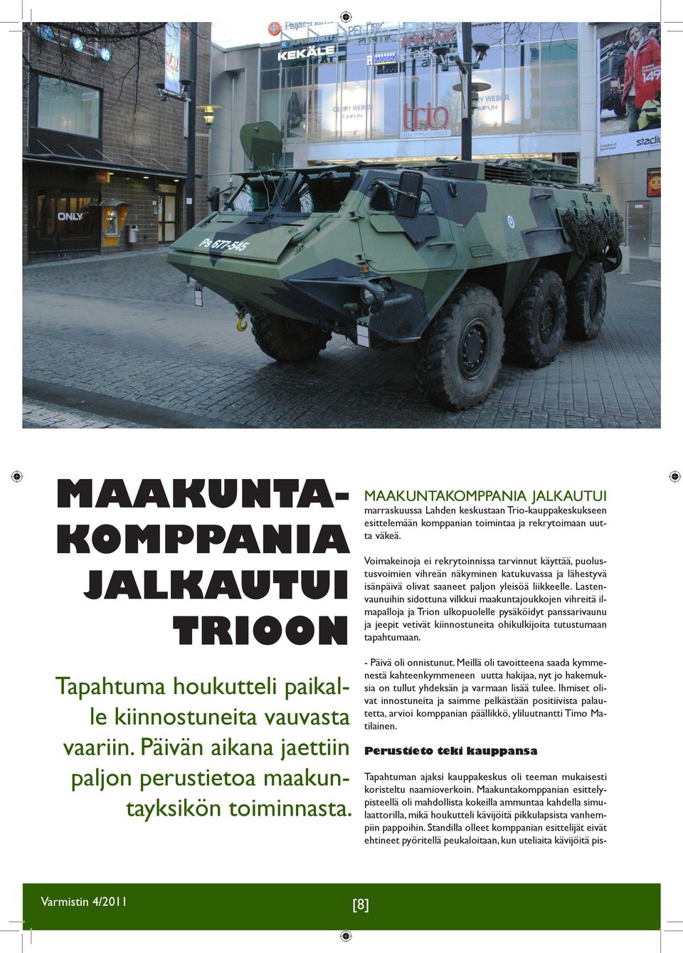 Voimakeinoja ei rekrytoinnissa tarvinnut käyttää, puolustusvoimien vihreän näkyminen katukuvassa ja lähestyvä isänpäivä olivat saaneet paljon yleisöä liikkeelle.