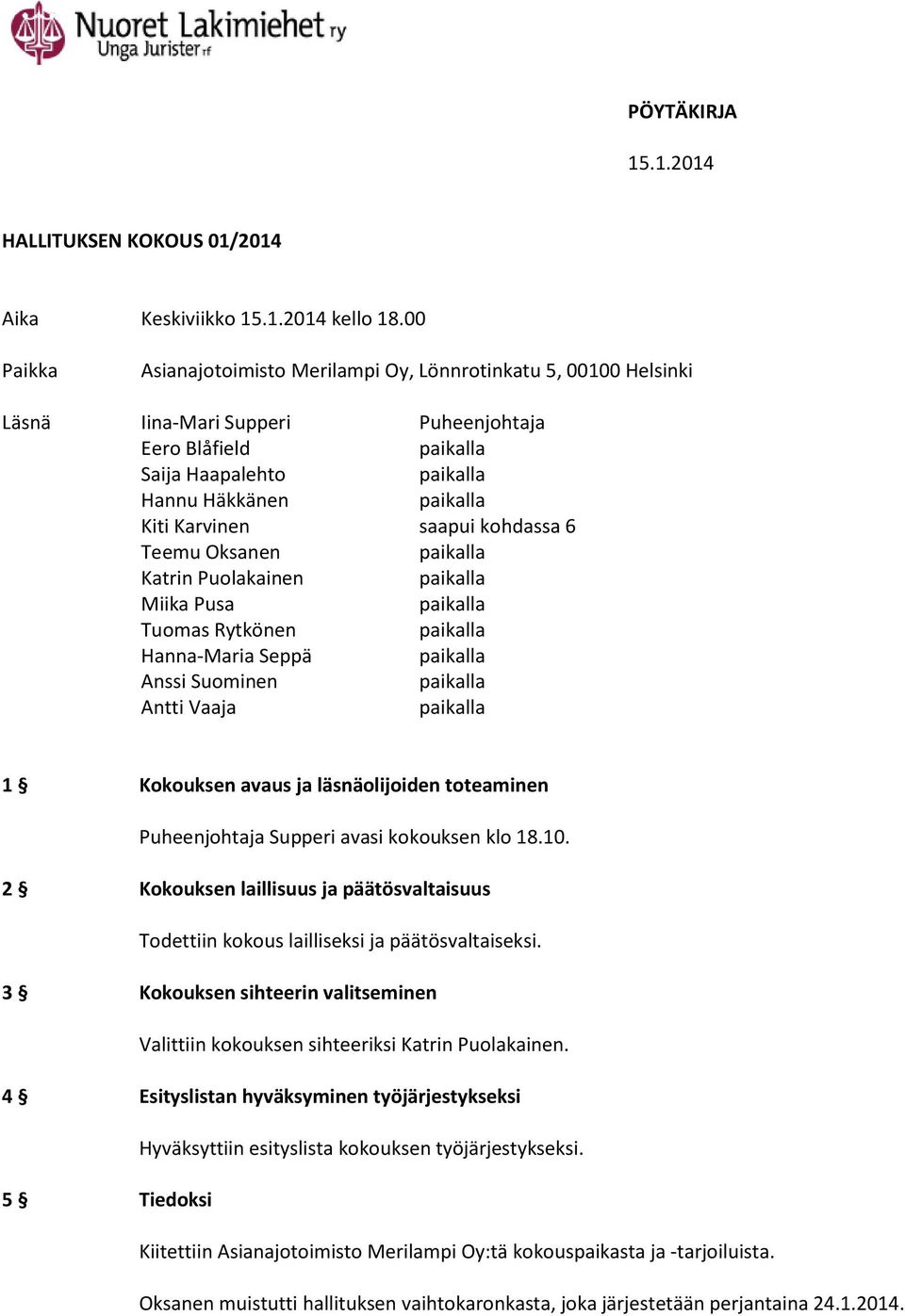 Oksanen Katrin Puolakainen Miika Pusa Tuomas Rytkönen Hanna-Maria Seppä Anssi Suominen Antti Vaaja 1 Kokouksen avaus ja läsnäolijoiden toteaminen Puheenjohtaja Supperi avasi kokouksen klo 18.10.