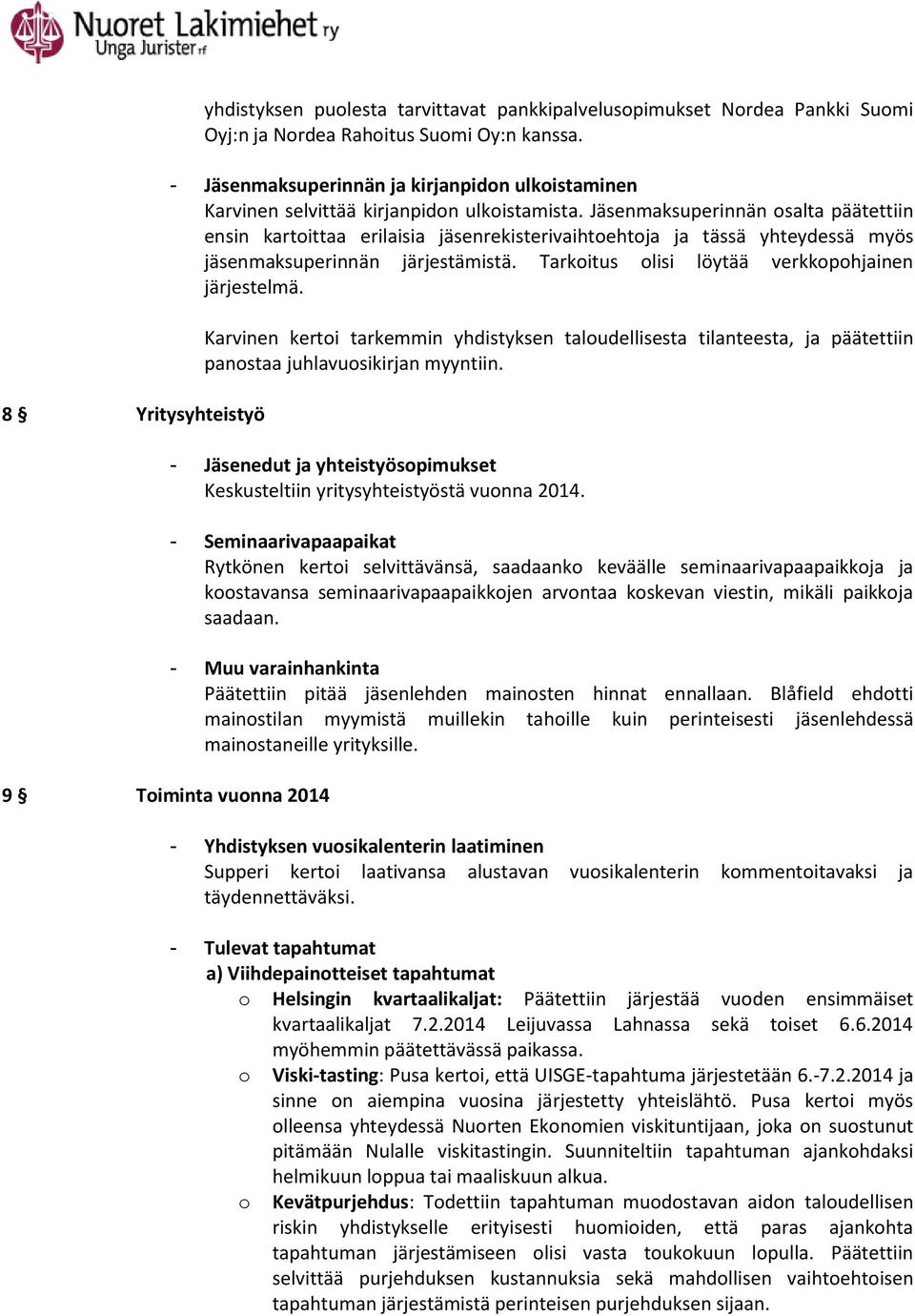 Jäsenmaksuperinnän osalta päätettiin ensin kartoittaa erilaisia jäsenrekisterivaihtoehtoja ja tässä yhteydessä myös jäsenmaksuperinnän järjestämistä.