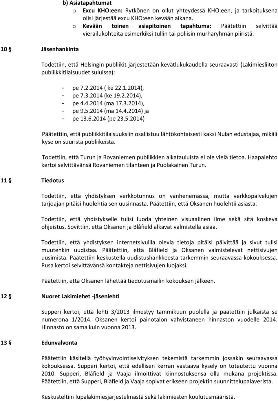 Todettiin, että Helsingin publiikit järjestetään kevätlukukaudella seuraavasti (Lakimiesliiton publiikkitilaisuudet suluissa): - pe 7.2.2014 ( ke 22.1.2014), - pe 7.3.2014 (ke 19.2.2014), - pe 4.4.2014 (ma 17.