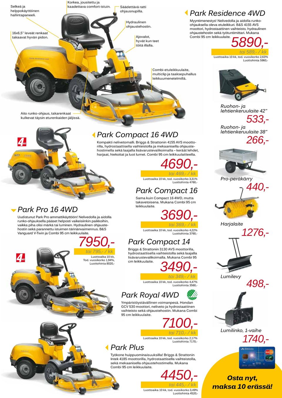 B&S 1 AVS moottori, hydrostaattinen vaihteisto, hydraulinen ohjaustehostin sekä työtuntimittari. Mukana Combi 9 cm leikkuulaite. 890,- tai 89,- / kk Luottoaika 10 kk, tod.