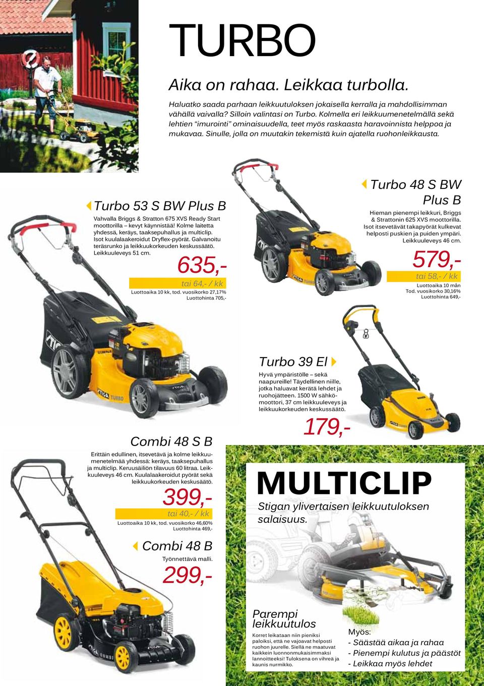 Turbo S BW Plus B Vahvalla Briggs & Stratton 67 XVS Ready Start moottorilla kevyt käynnistää! Kolme laitetta yhdessä, keräys, taaksepuhallus ja multiclip. Isot kuulalaakeroidut Dryflex-pyörät.