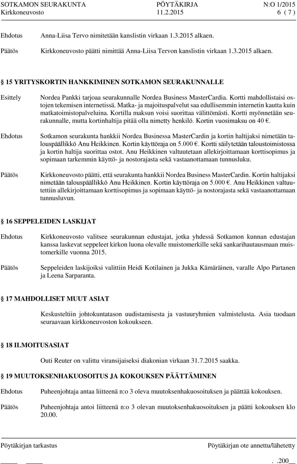 15 YRITYSKORTIN HANKKIMINEN SOTKAMON SEURAKUNNALLE Nordea Pankki tarjoaa seurakunnalle Nordea Business MasterCardia. Kortti mahdollistaisi ostojen tekemisen internetissä.