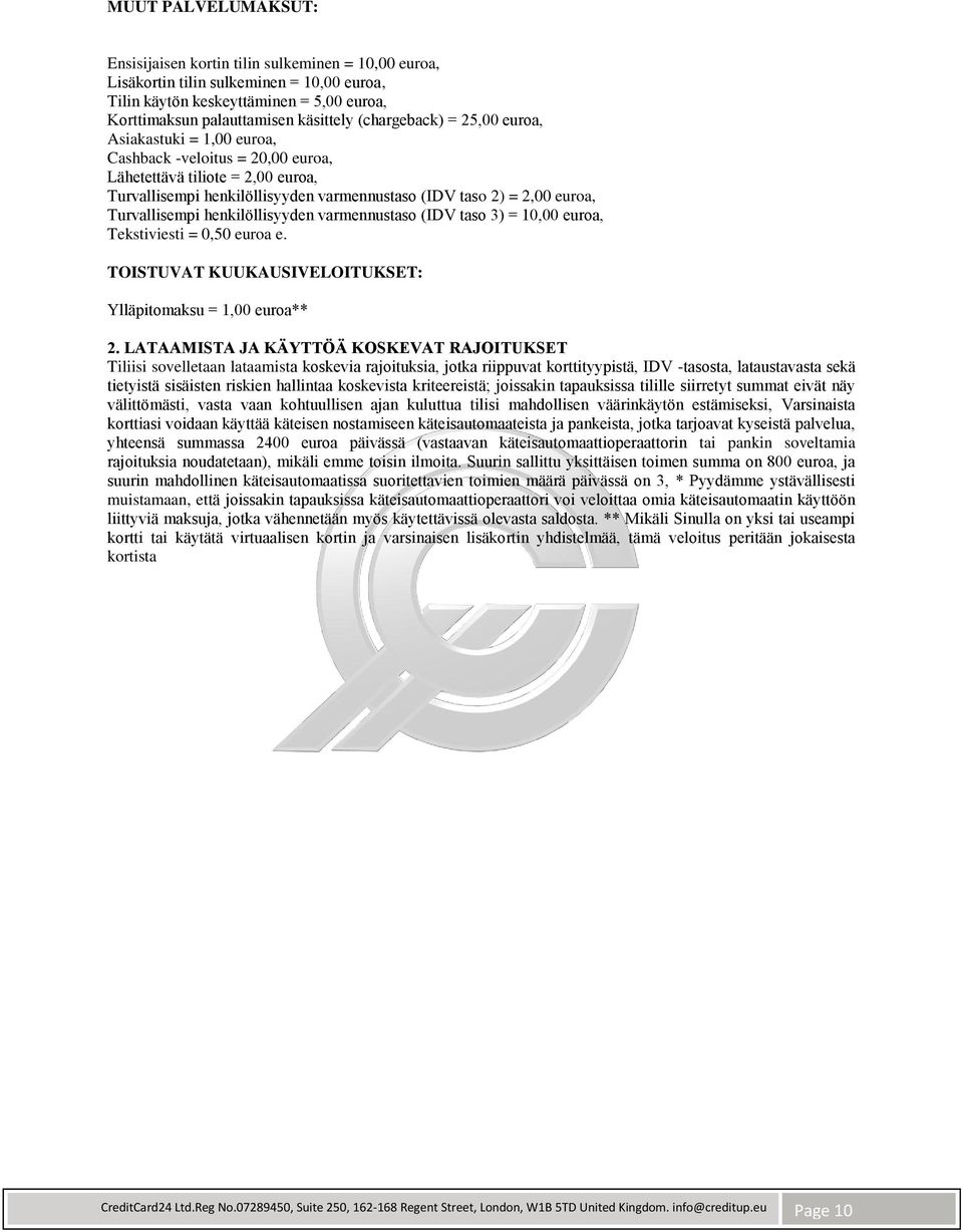 Turvallisempi henkilöllisyyden varmennustaso (IDV taso 3) = 10,00 euroa, Tekstiviesti = 0,50 euroa e. TOISTUVAT KUUKAUSIVELOITUKSET: Ylläpitomaksu = 1,00 euroa** 2.