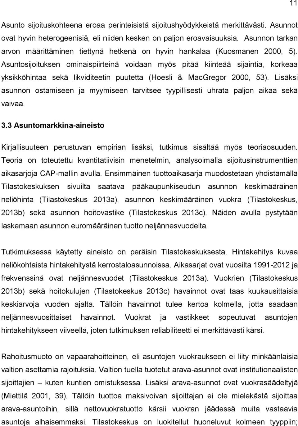 Asuntosijoituksen ominaispiirteinä voidaan myös pitää kiinteää sijaintia, korkeaa yksikköhintaa sekä likviditeetin puutetta (Hoesli & MacGregor 2000, 53).