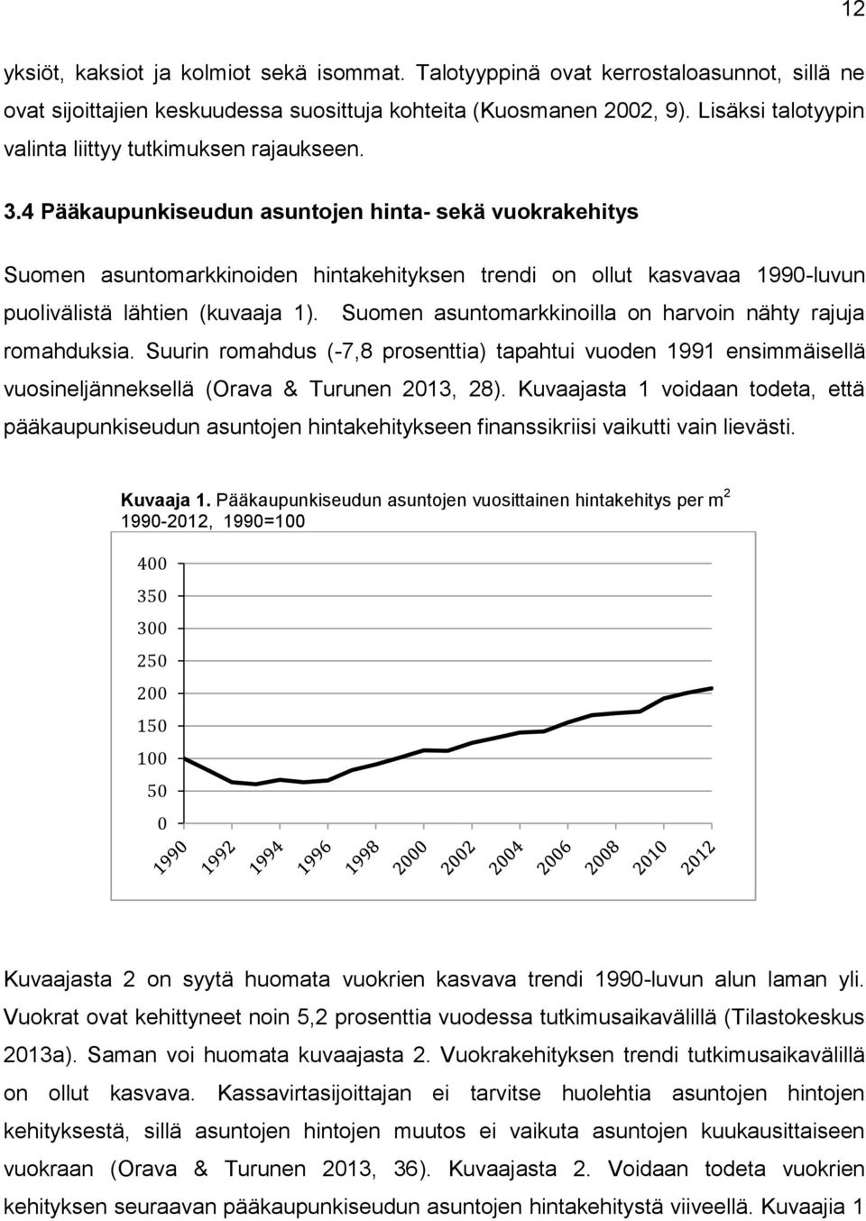 4 Pääkaupunkiseudun asuntojen hinta- sekä vuokrakehitys Suomen asuntomarkkinoiden hintakehityksen trendi on ollut kasvavaa 1990-luvun puolivälistä lähtien (kuvaaja 1).