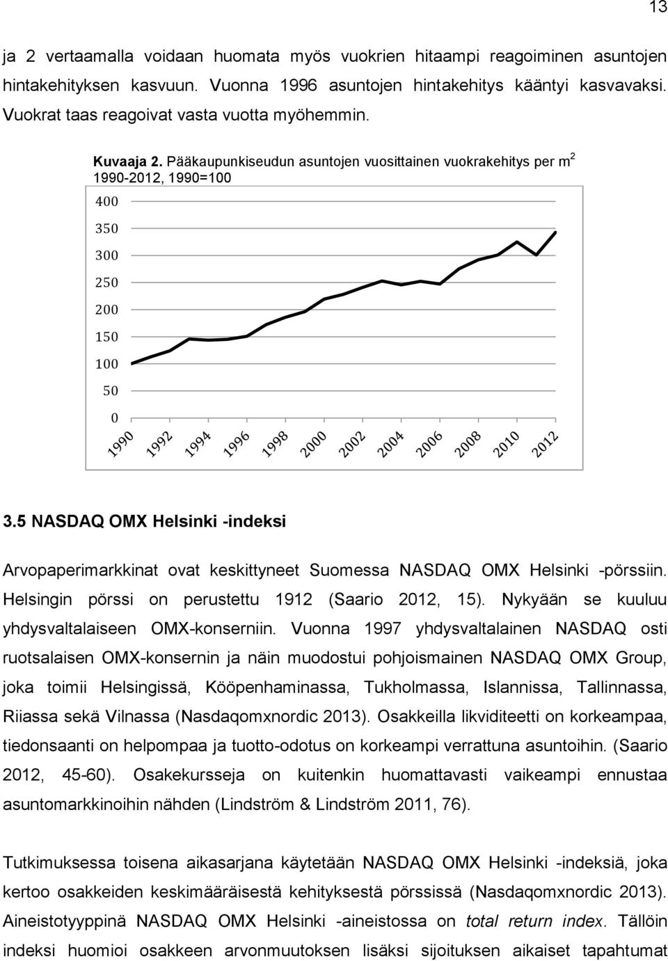 5 NASDAQ OMX Helsinki -indeksi Arvopaperimarkkinat ovat keskittyneet Suomessa NASDAQ OMX Helsinki -pörssiin. Helsingin pörssi on perustettu 1912 (Saario 2012, 15).