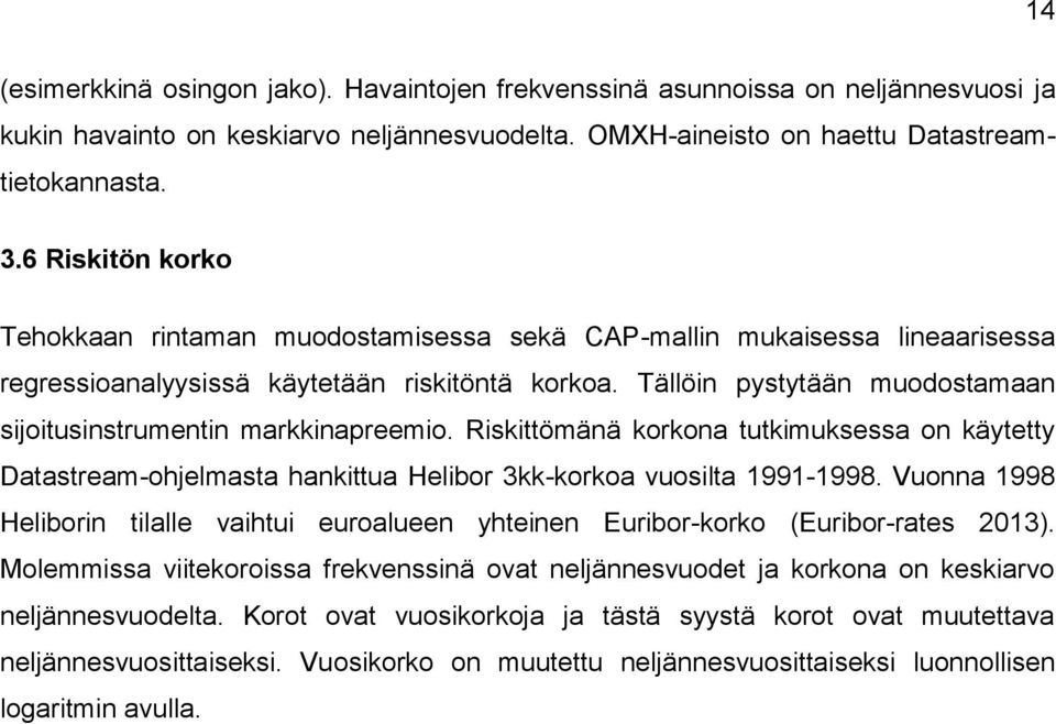 Tällöin pystytään muodostamaan sijoitusinstrumentin markkinapreemio. Riskittömänä korkona tutkimuksessa on käytetty Datastream-ohjelmasta hankittua Helibor 3kk-korkoa vuosilta 1991-1998.