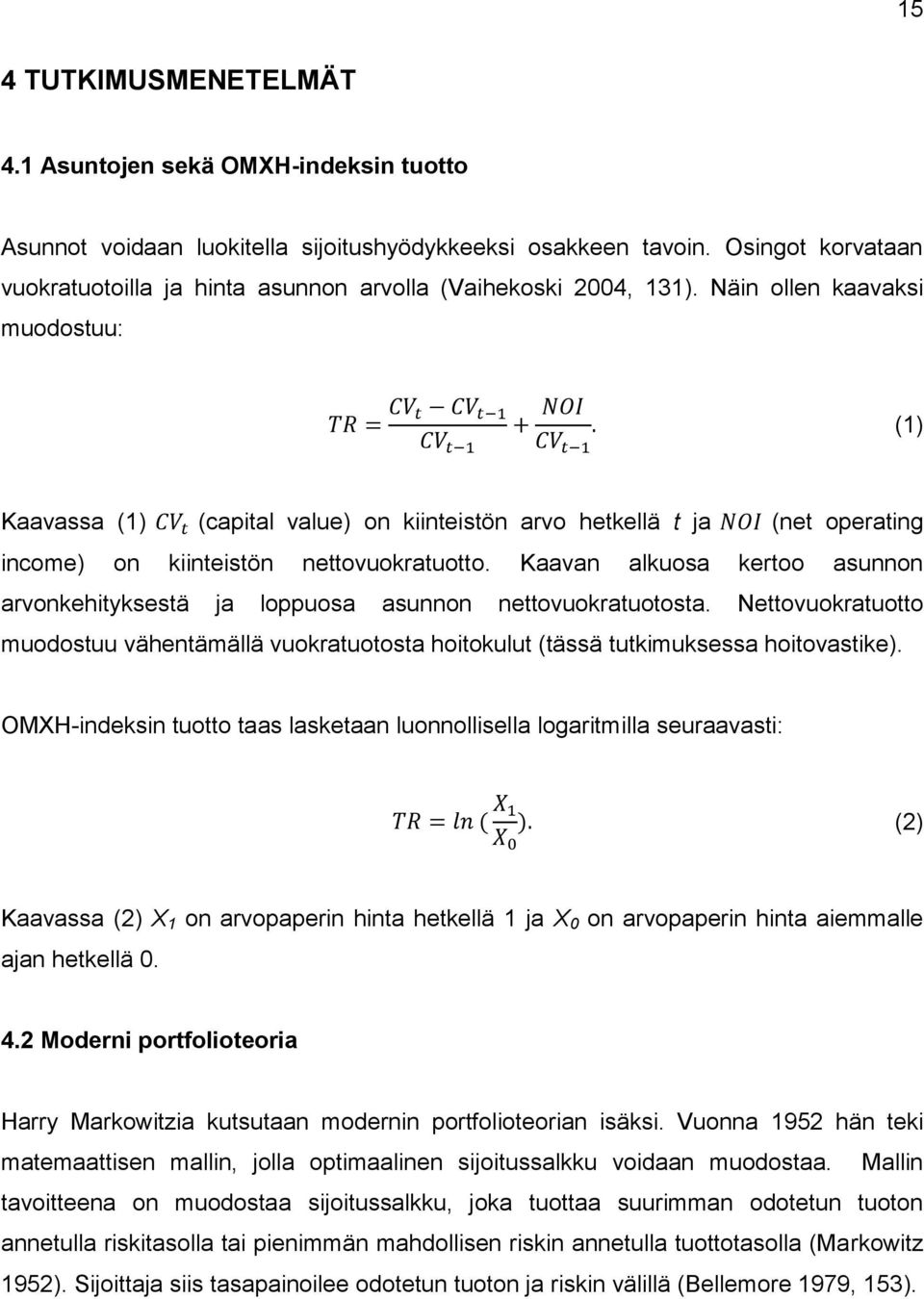 Näin ollen kaavaksi muodostuu: (1) Kaavassa (1) (capital value) on kiinteistön arvo hetkellä t ja (net operating income) on kiinteistön nettovuokratuotto.