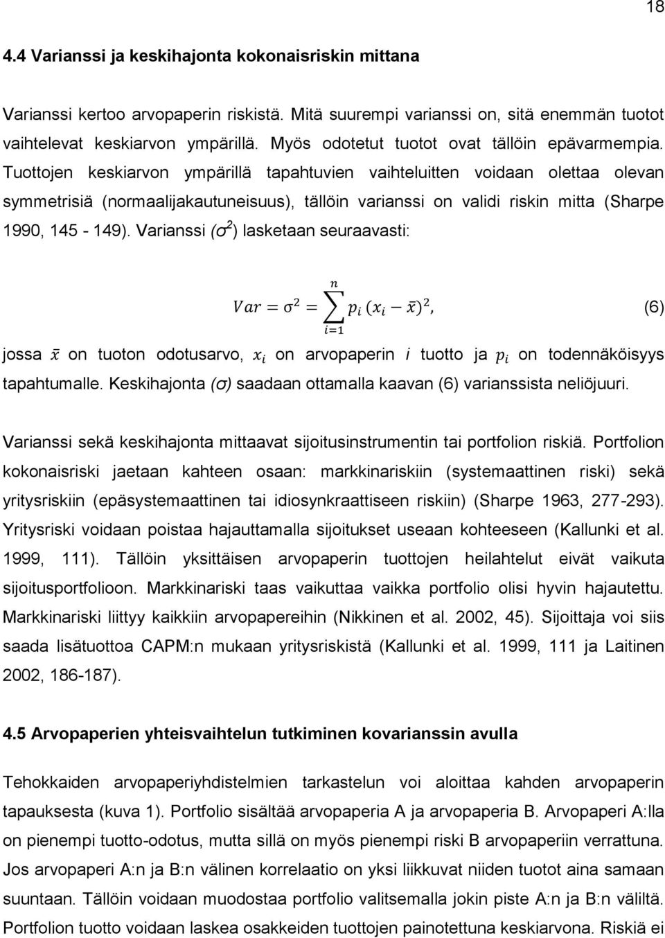 Tuottojen keskiarvon ympärillä tapahtuvien vaihteluitten voidaan olettaa olevan symmetrisiä (normaalijakautuneisuus), tällöin varianssi on validi riskin mitta (Sharpe 1990, 145-149).