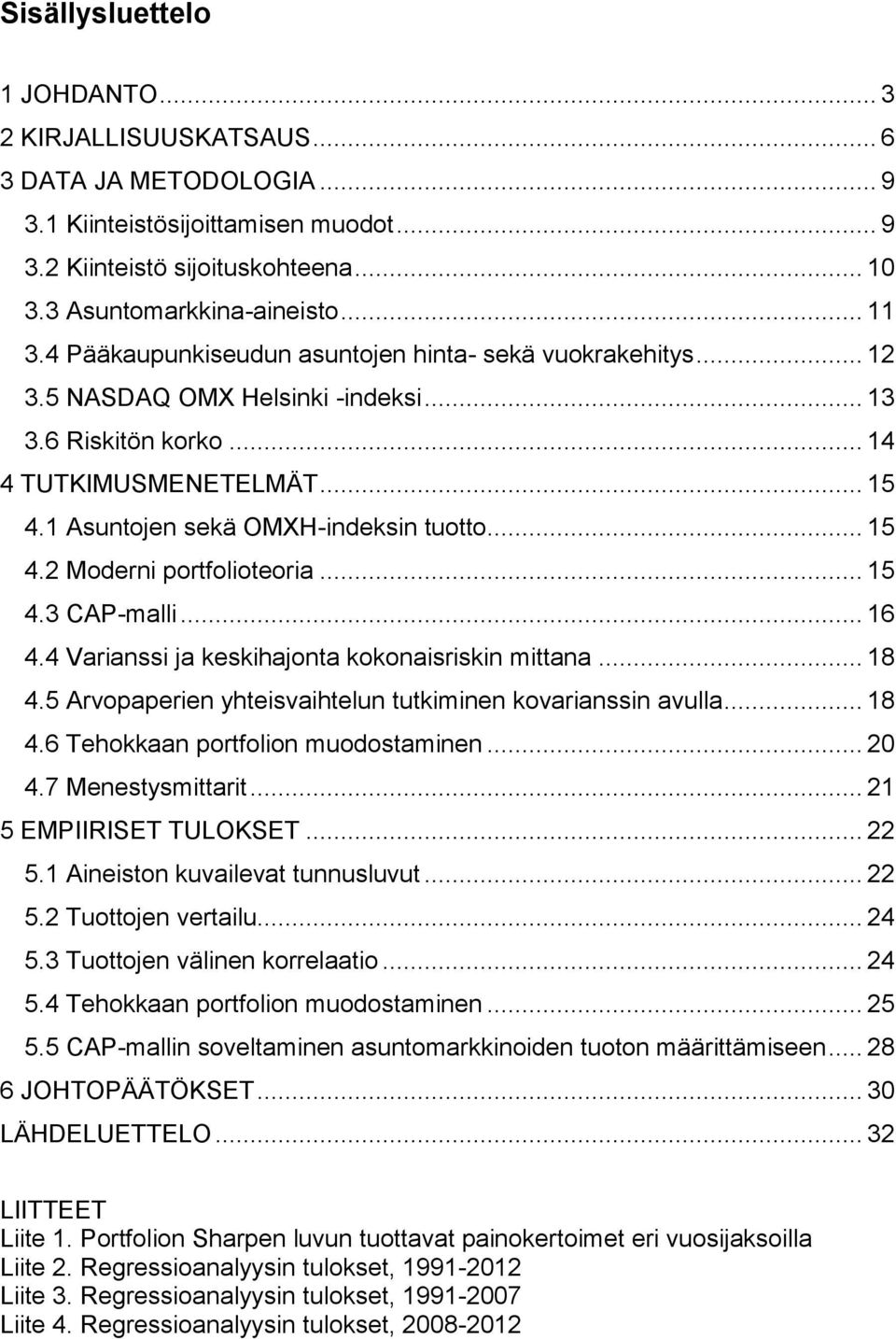 .. 15 4.3 CAP-malli... 16 4.4 Varianssi ja keskihajonta kokonaisriskin mittana... 18 4.5 Arvopaperien yhteisvaihtelun tutkiminen kovarianssin avulla... 18 4.6 Tehokkaan portfolion muodostaminen... 20 4.