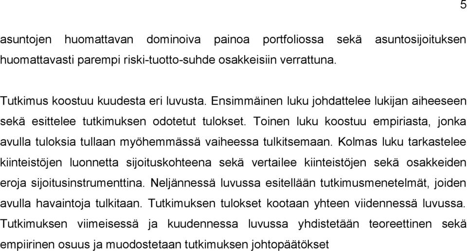 Kolmas luku tarkastelee kiinteistöjen luonnetta sijoituskohteena sekä vertailee kiinteistöjen sekä osakkeiden eroja sijoitusinstrumenttina.