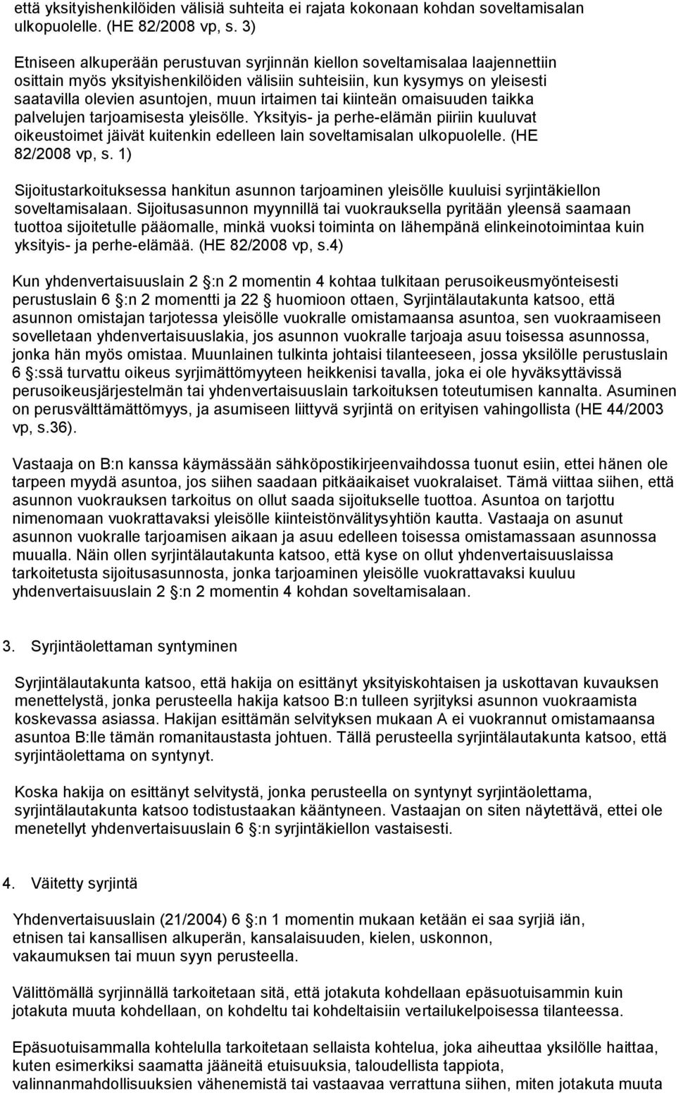 irtaimen tai kiinteän omaisuuden taikka palvelujen tarjoamisesta yleisölle. Yksityis- ja perhe-elämän piiriin kuuluvat oikeustoimet jäivät kuitenkin edelleen lain soveltamisalan ulkopuolelle.