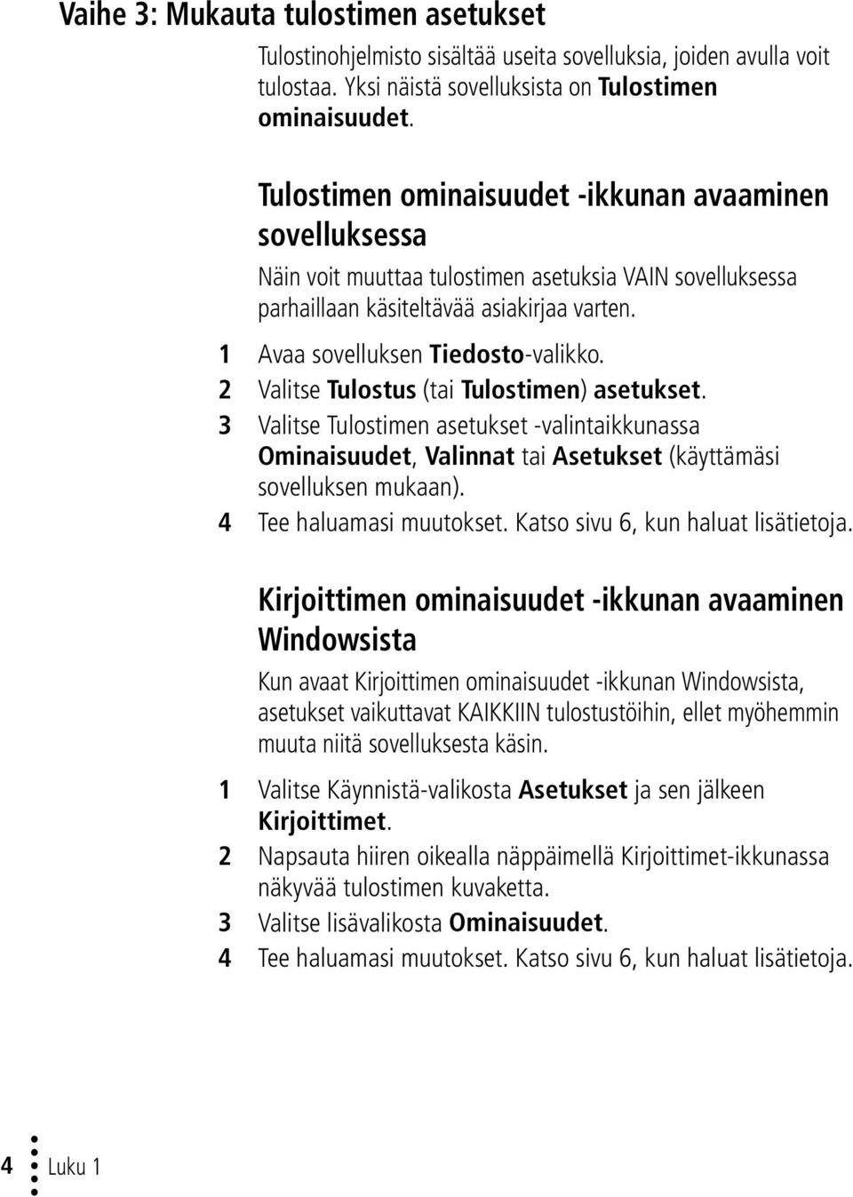 2 Valitse Tulostus (tai Tulostimen) asetukset. 3 Valitse Tulostimen asetukset -valintaikkunassa Ominaisuudet, Valinnat tai Asetukset (käyttämäsi sovelluksen mukaan). 4 Tee haluamasi muutokset.