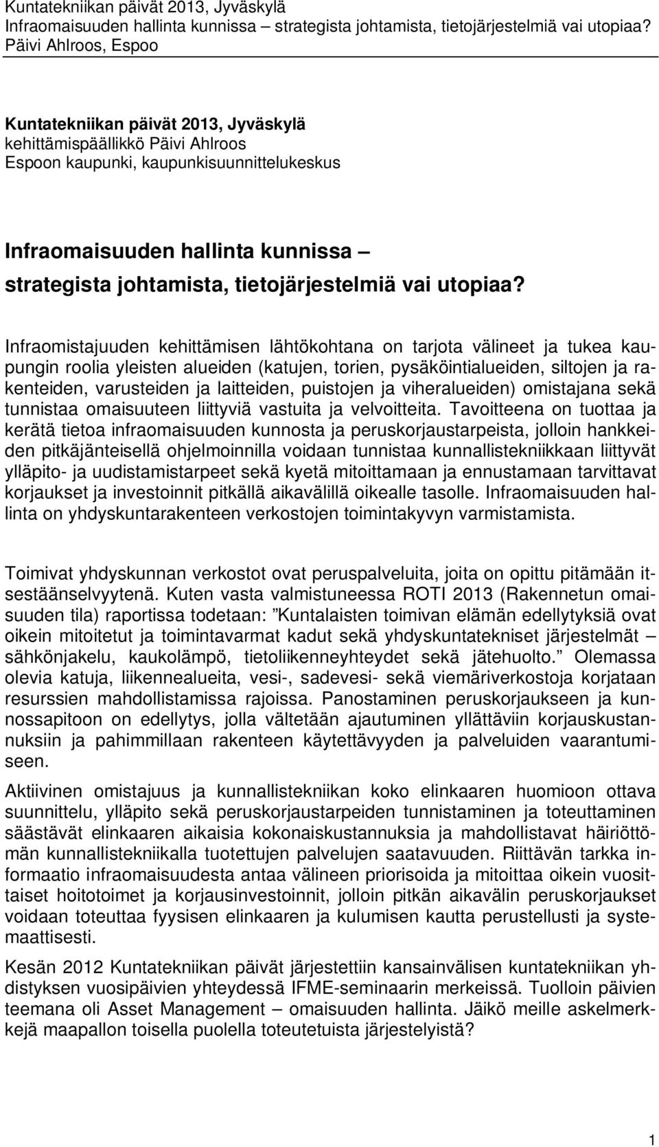 Infraomistajuuden kehittämisen lähtökohtana on tarjota välineet ja tukea kaupungin roolia yleisten alueiden (katujen, torien, pysäköintialueiden, siltojen ja rakenteiden, varusteiden ja laitteiden,