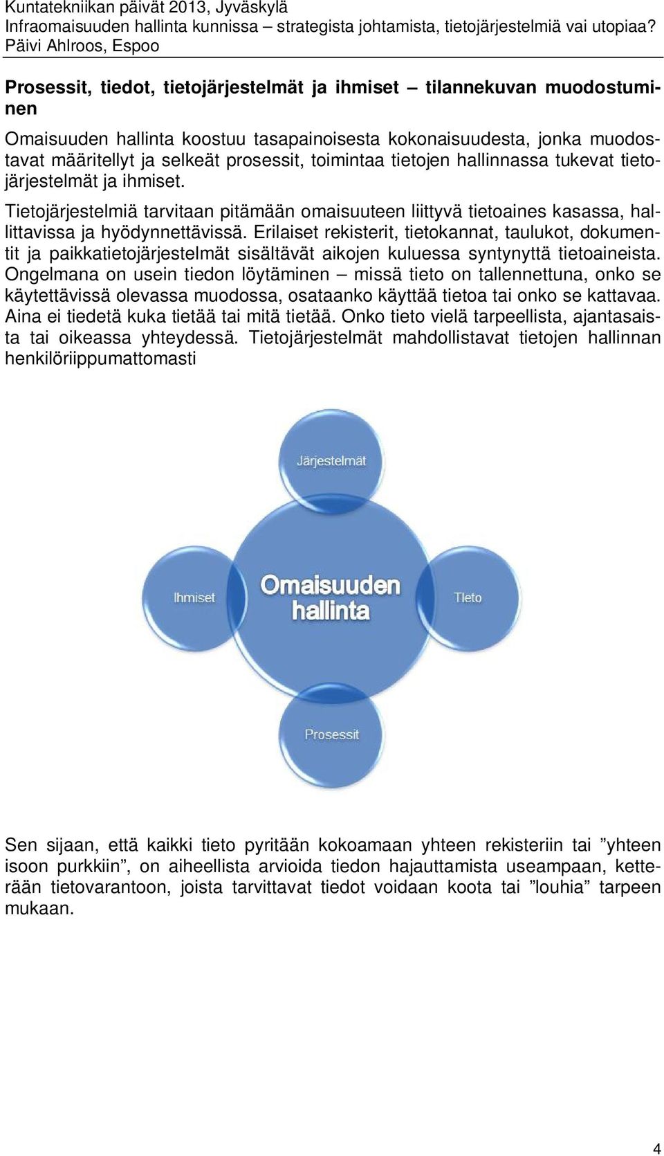 Erilaiset rekisterit, tietokannat, taulukot, dokumentit ja paikkatietojärjestelmät sisältävät aikojen kuluessa syntynyttä tietoaineista.