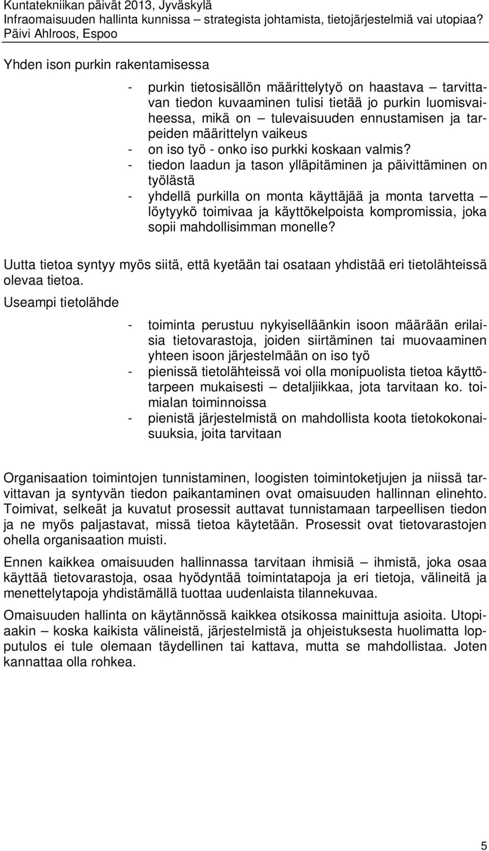 - tiedon laadun ja tason ylläpitäminen ja päivittäminen on työlästä - yhdellä purkilla on monta käyttäjää ja monta tarvetta löytyykö toimivaa ja käyttökelpoista kompromissia, joka sopii